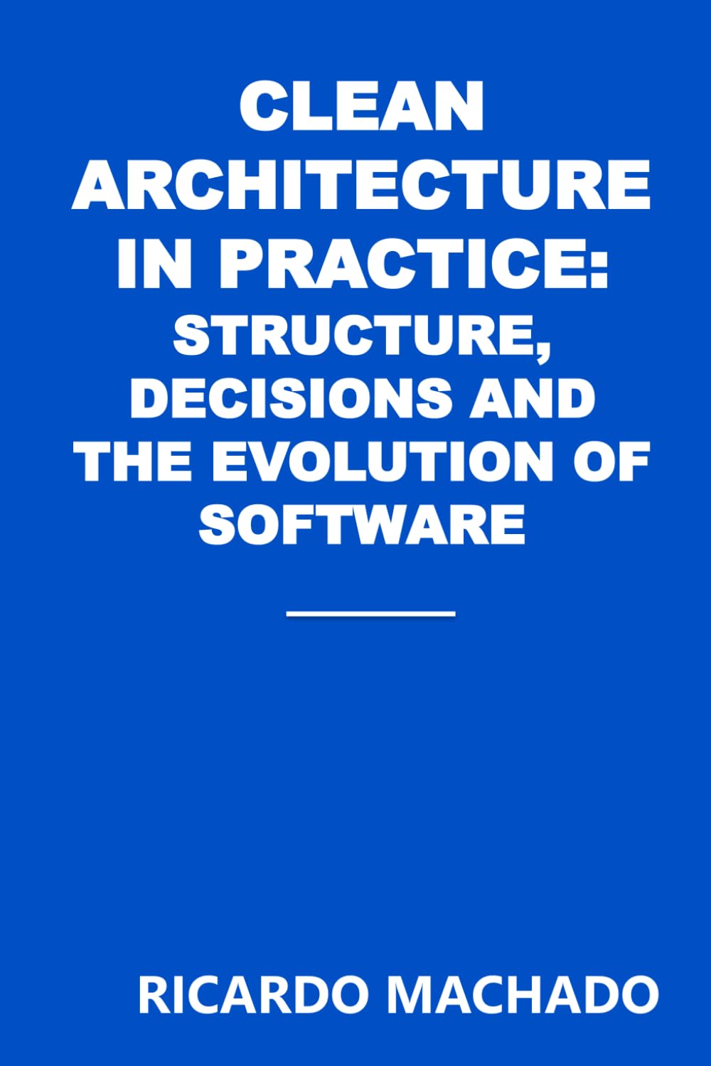 Clean Architecture in Practice: Structure, Decisions, and the Evolution of Software