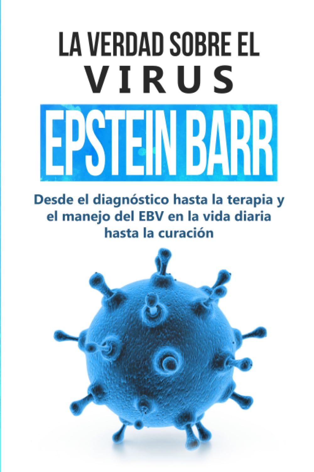 La verdad sobre el virus Epstein-Barr: desde el diagnóstico hasta la terapia y el manejo del EBV en la vida diaria hasta la curación