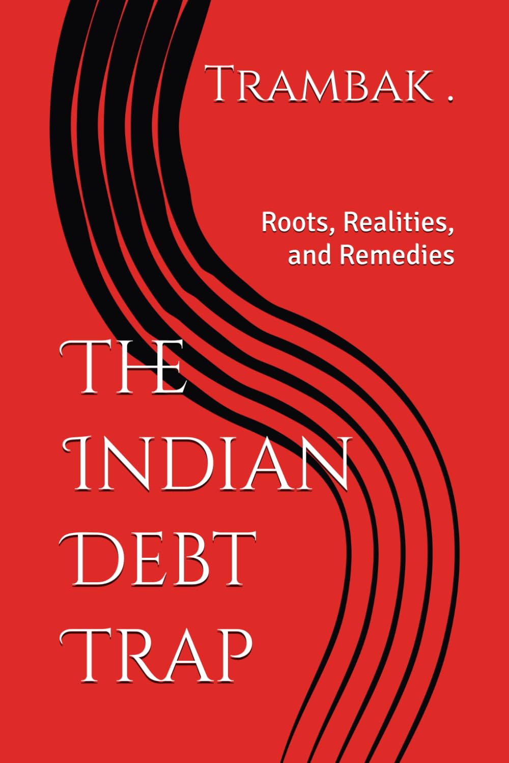 The Indian Debt Trap: Roots, Realities, and Remedies (Indian Economy)