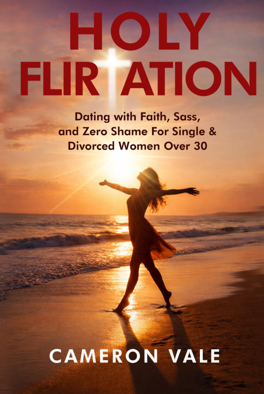 Holy Flirtation: Dating with Faith, Sass, and Zero Shame for Single & Divorced Women Over 30: Overcome the Seven Deadly Sins of Modern Christian ... and Real Talk (The Holy Dating Series)