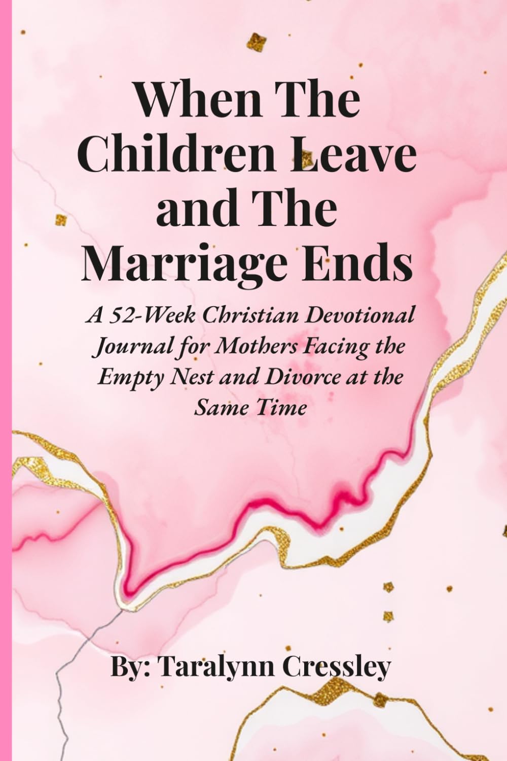 When The Children Leave and The Marriage Ends: A 52-Week Christian Devotional and Journal for Mothers Facing the Empty Nest and Divorce at the Same Time