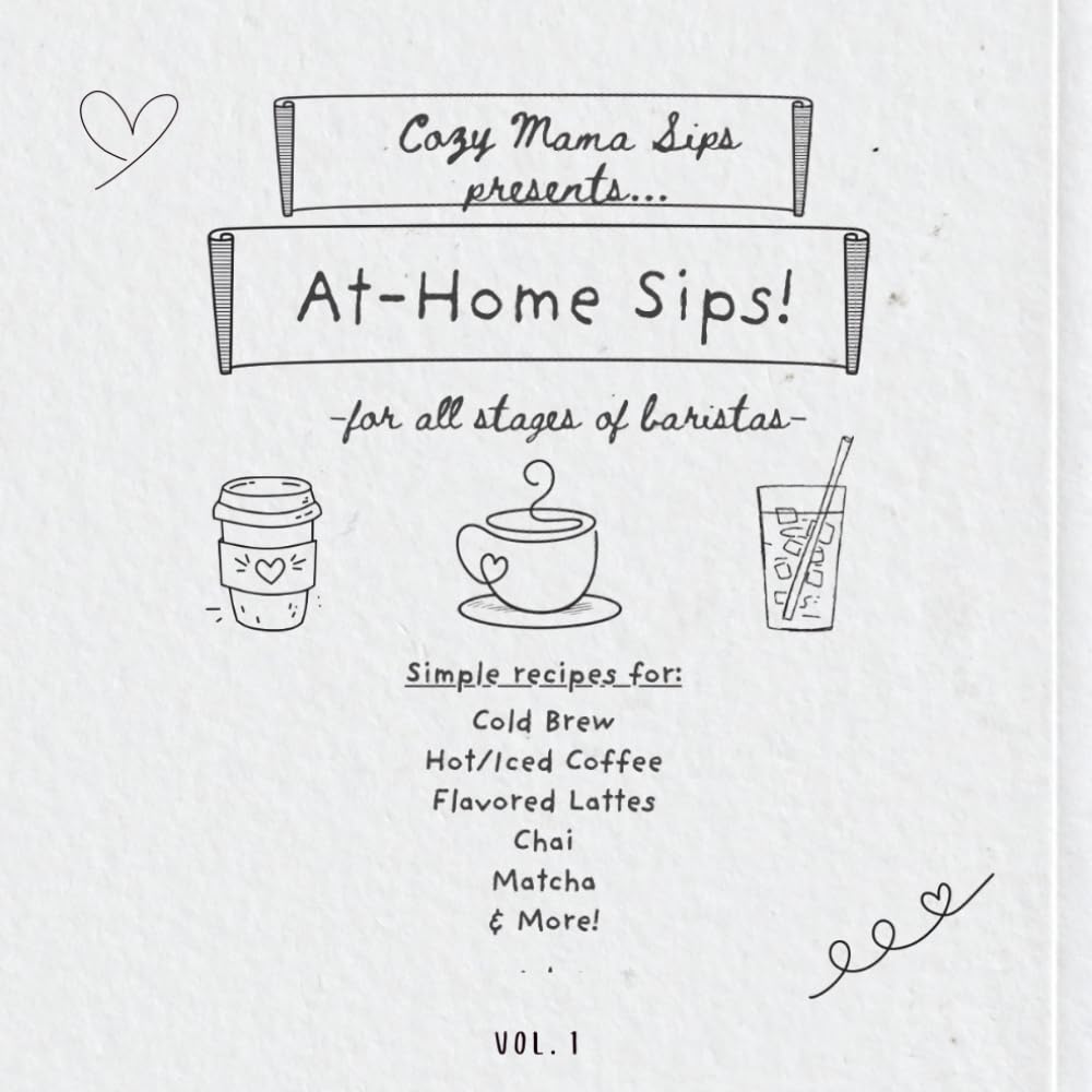 Cozy Mama Sips Presents: At-Home Sips! Vol. 1 — Simple Coffee, Latte, Chai & Matcha Recipes for the At-Home Barista