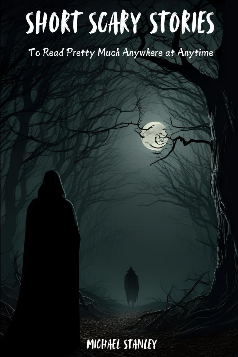 Short Scary Stories to Read Pretty Much Anywhere at Anytime: Campfire Stories, Bedtime Stories, Scary Stories to Frighten Your Friends