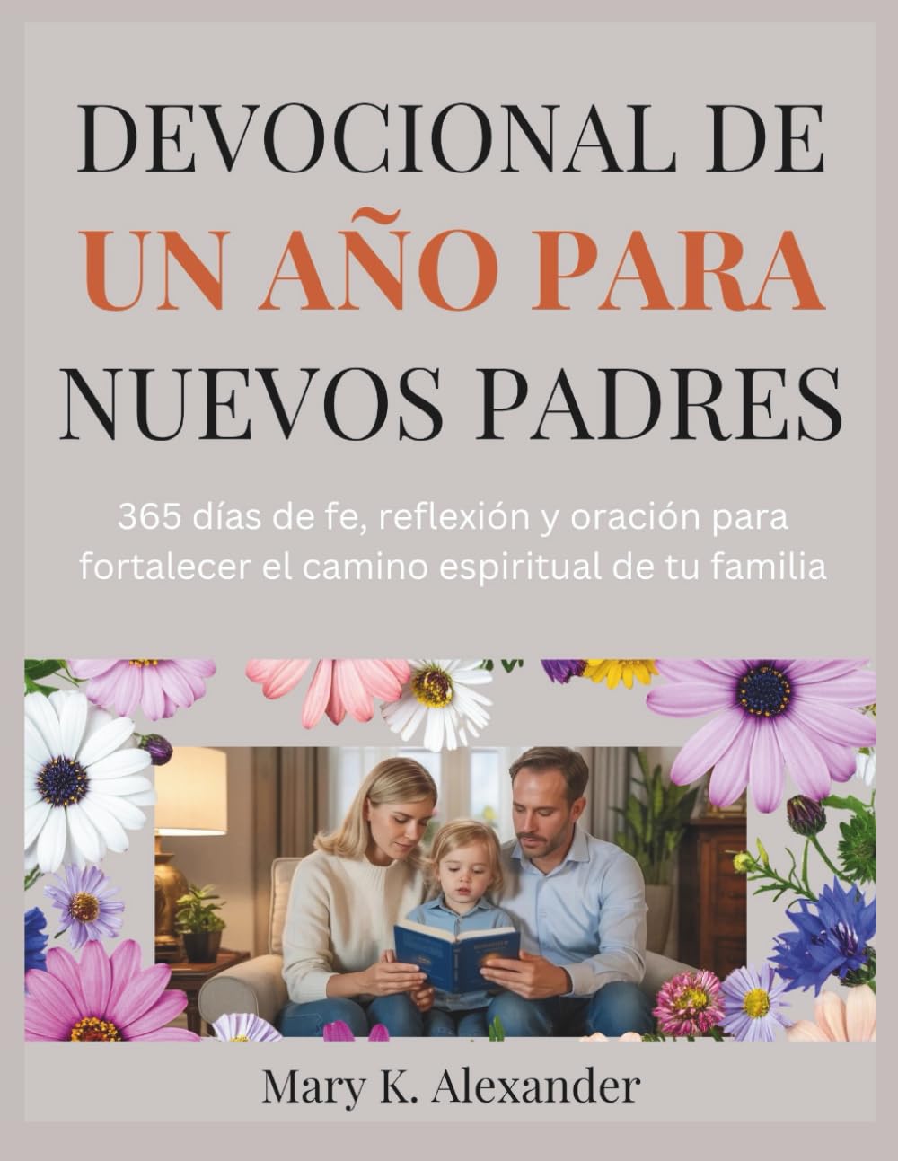 DEVOCIONAL DE UN AÑO PARA NUEVOS PADRES: 365 días de fe, reflexión y oración para fortalecer el camino espiritual de tu familia