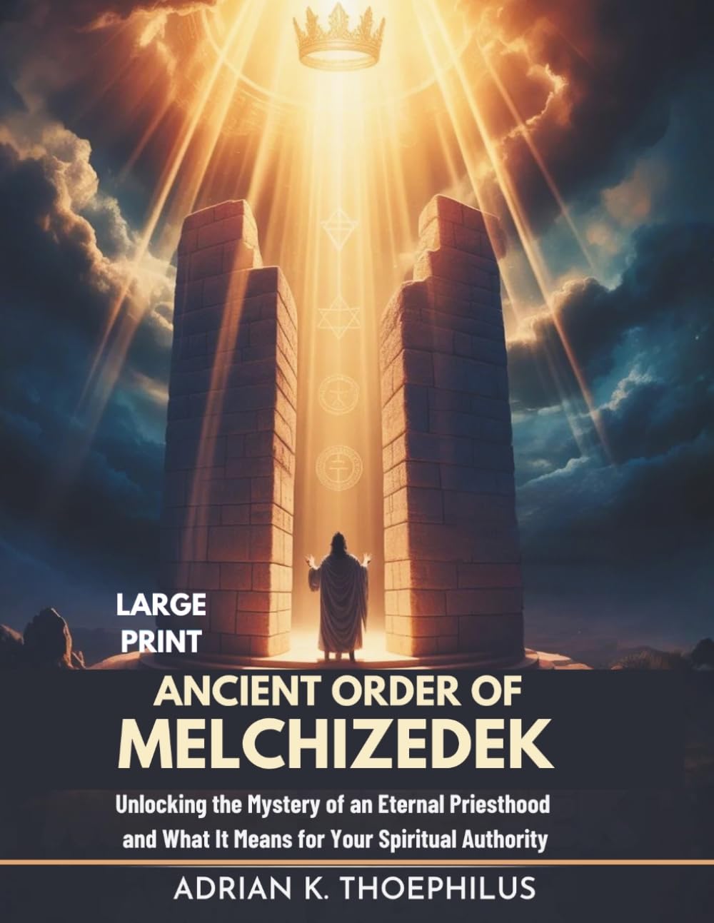 ANCIENT ORDER OF MELCHIZEDEK LARGE PRINT: Unlocking the Mystery of an Eternal Priesthood and What It Means for Your Spiritual Authority