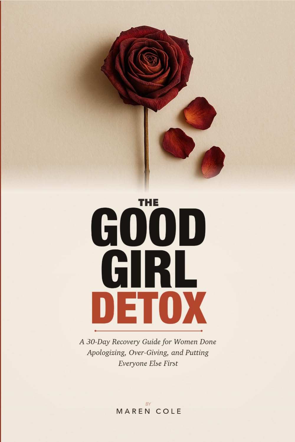 The Good Girl Detox: A 30-Day Recovery Guide for Women Done Apologizing, Over-Giving, and Putting Everyone Else First