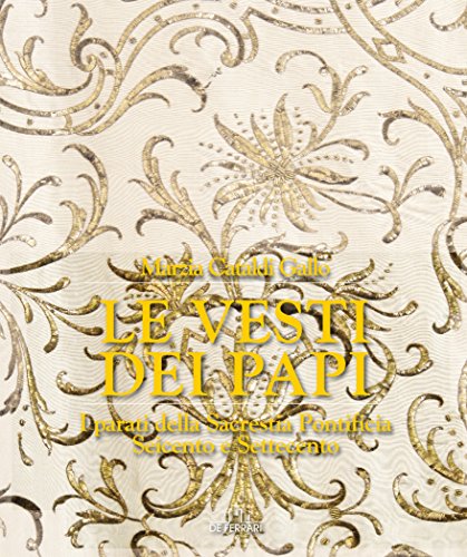 Le vesti dei Papi. I parati della Sacrestia Pontificia. Seicento e Settecento Le vesti dei Papi. I parati della Sacrestia Pontificia. Seicento e Settecento