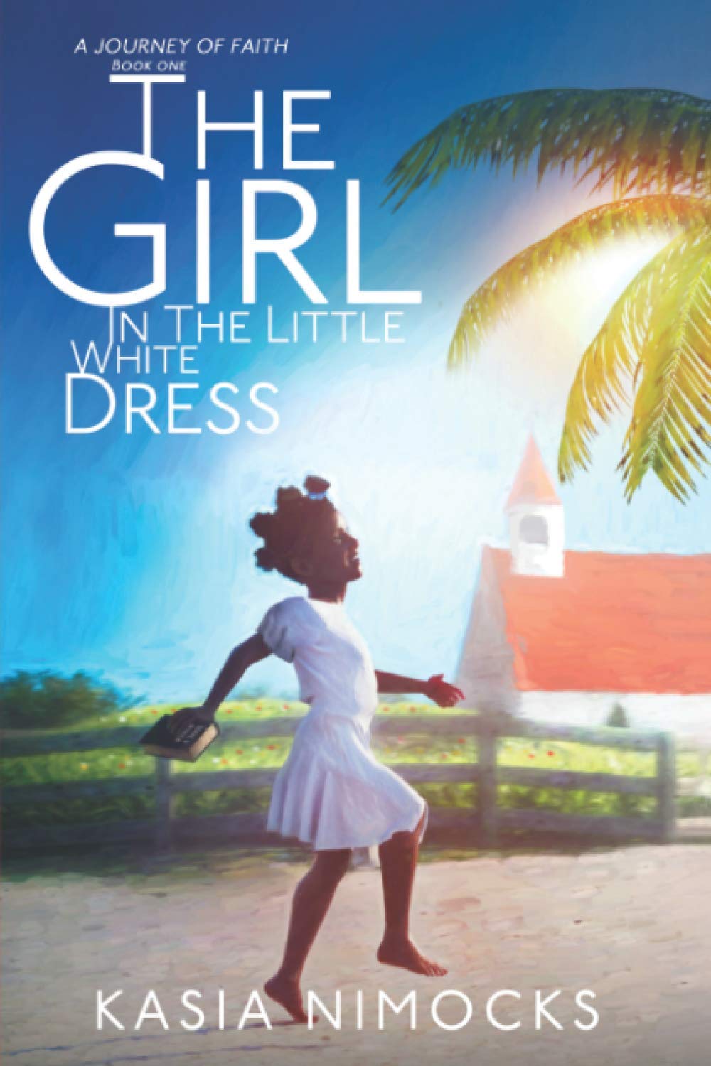 Kasia NimocksThe Girl In The Little White Dress: A Journey of Faith Book One