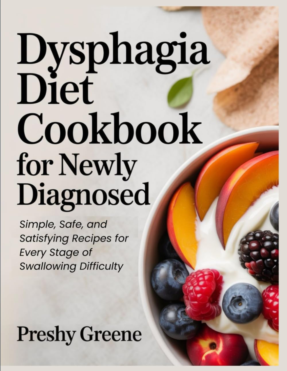 DYSPHAGIA DIET COOKBOOK FOR NEWLY DIAGNOSED: Simple, Safe, and Satisfying Recipes for Every Stage of Swallowing Difficulty