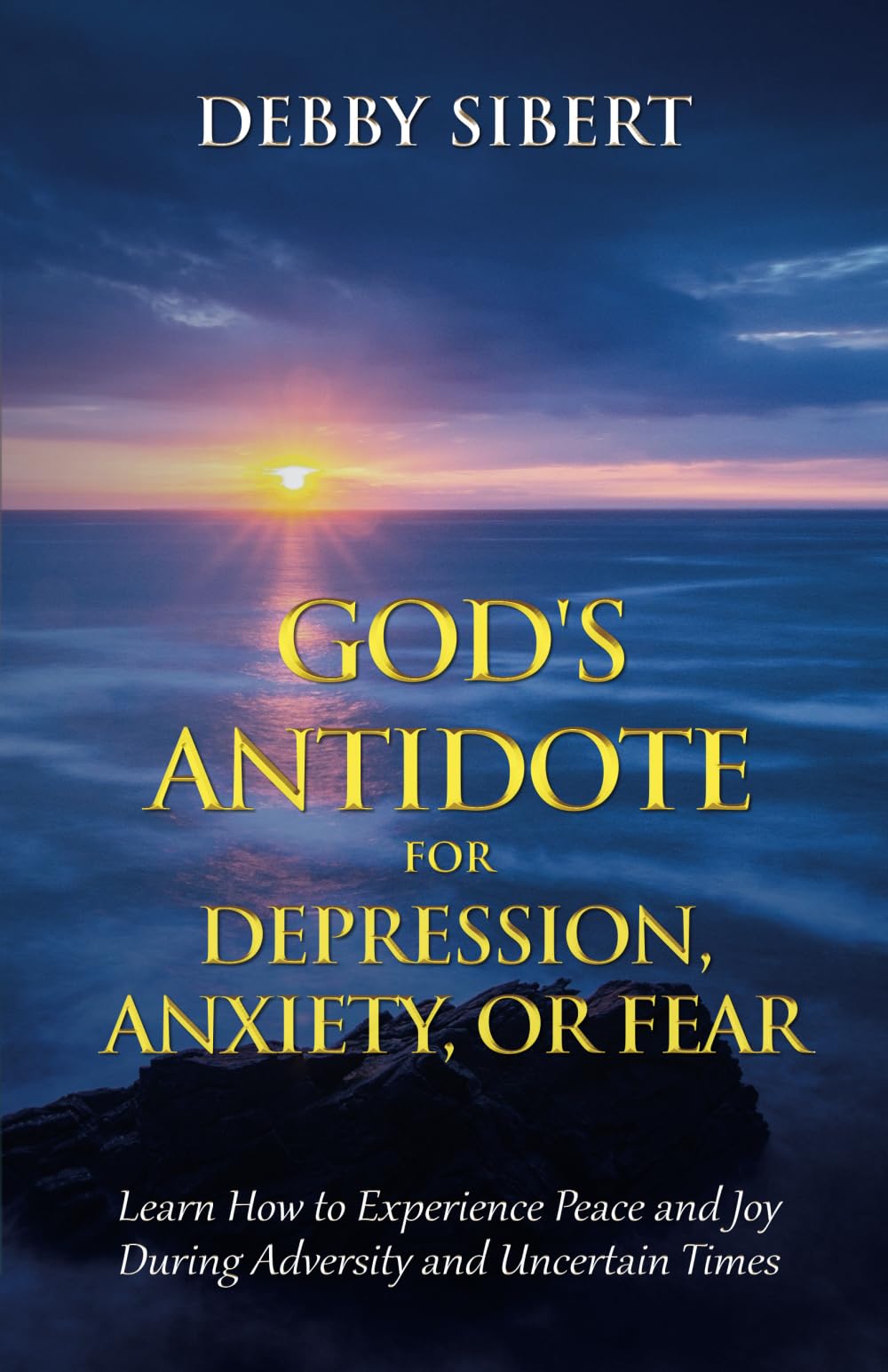 God's Antidote for Depression, Anxiety, or Fear: Learn How To Experience Peace and Joy During Adversity and Uncertain Times