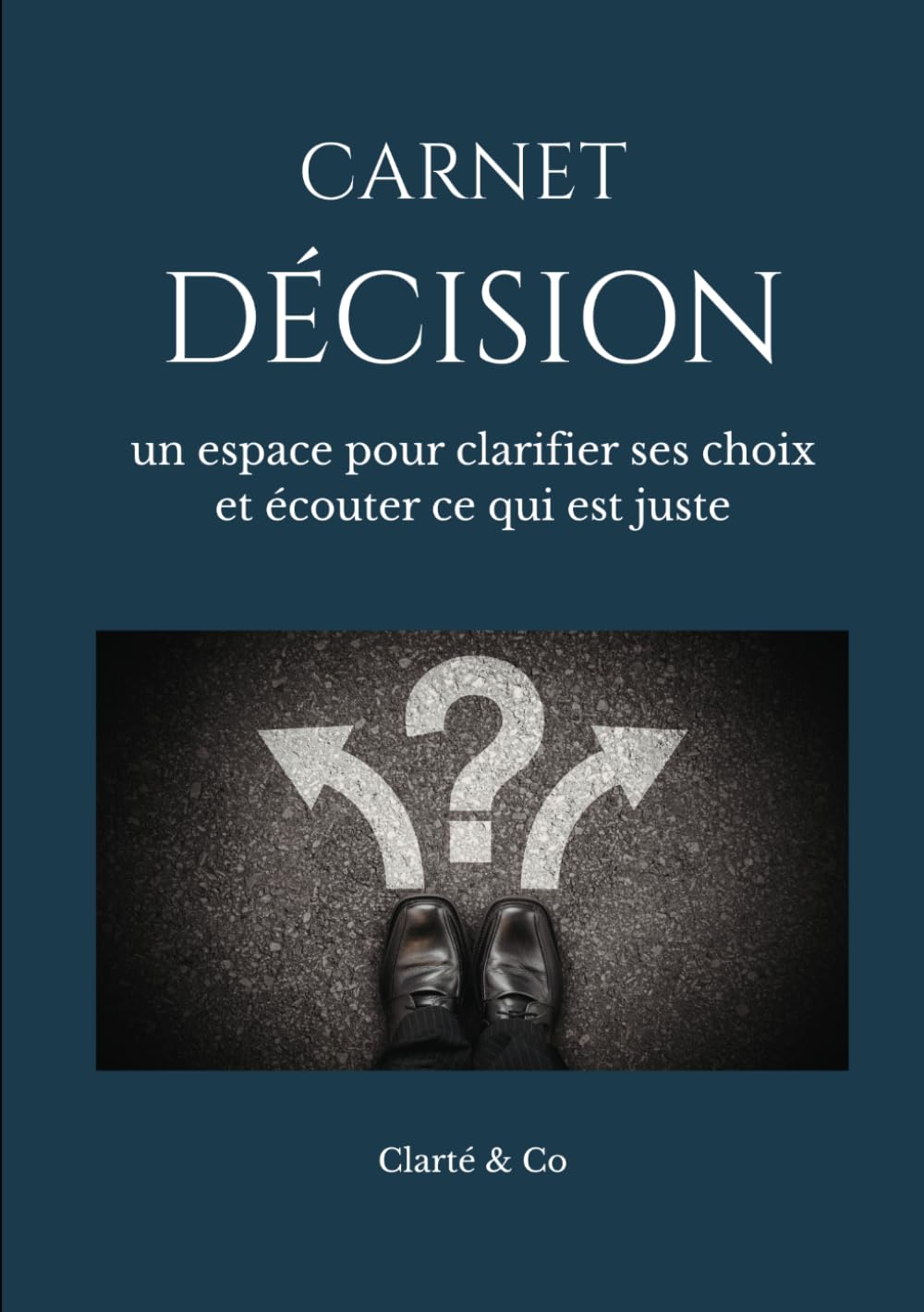 Carnet décision: un espace pour clarifier ses choix et écouter ce qui est juste (Carnets Clarté & Co)