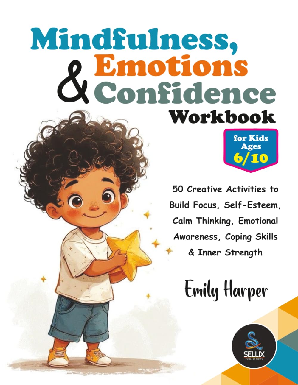 Mindfulness, Emotions & Confidence Workbook for Kids Ages 6–10: 50 Creative Activities to Build Focus, Self-Esteem, Calm Thinking, Emotional Awareness, Coping Skills & Inner Strength