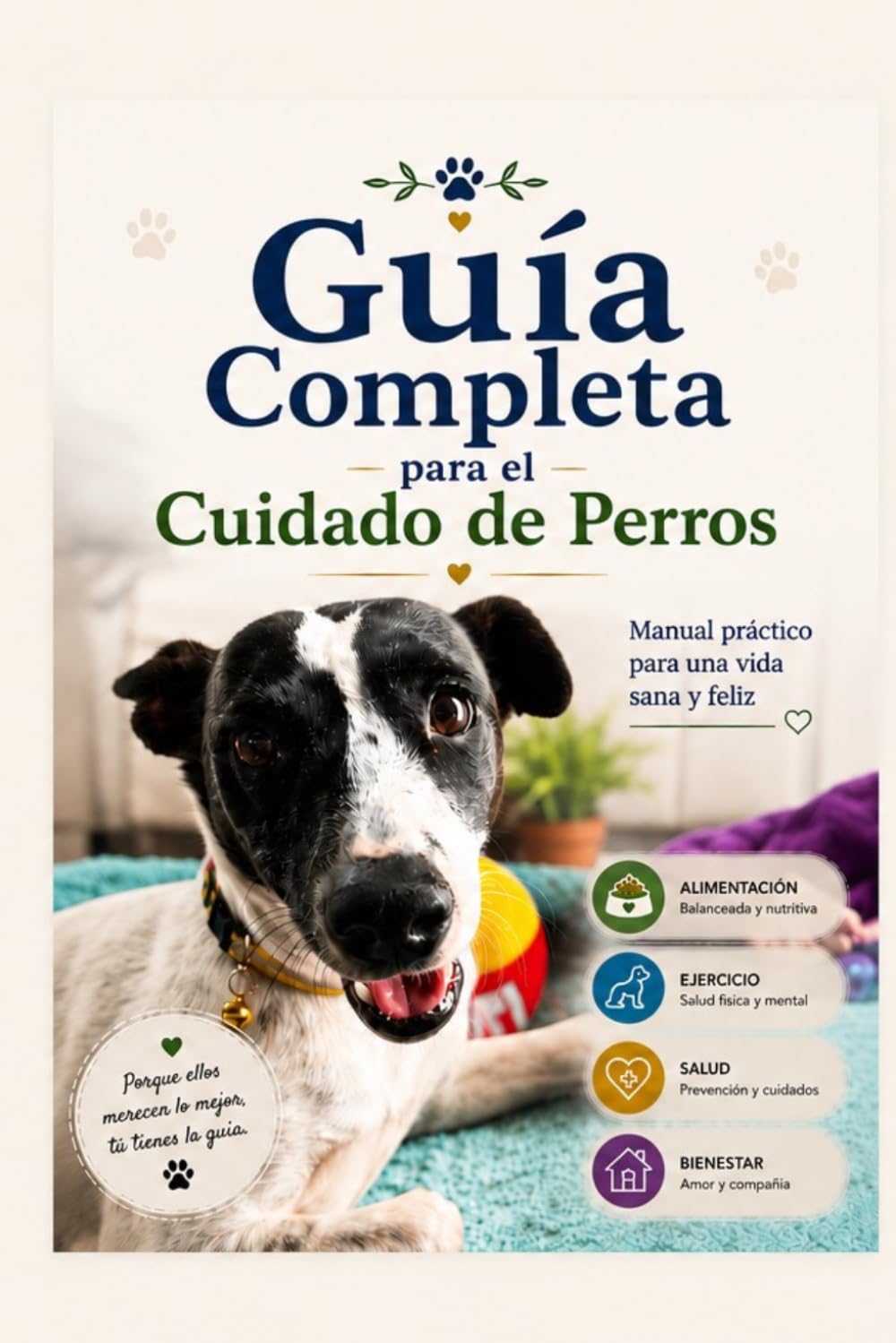 Guía Completa para el Cuidado de Perros: Manual práctico para una vida sana y feliz