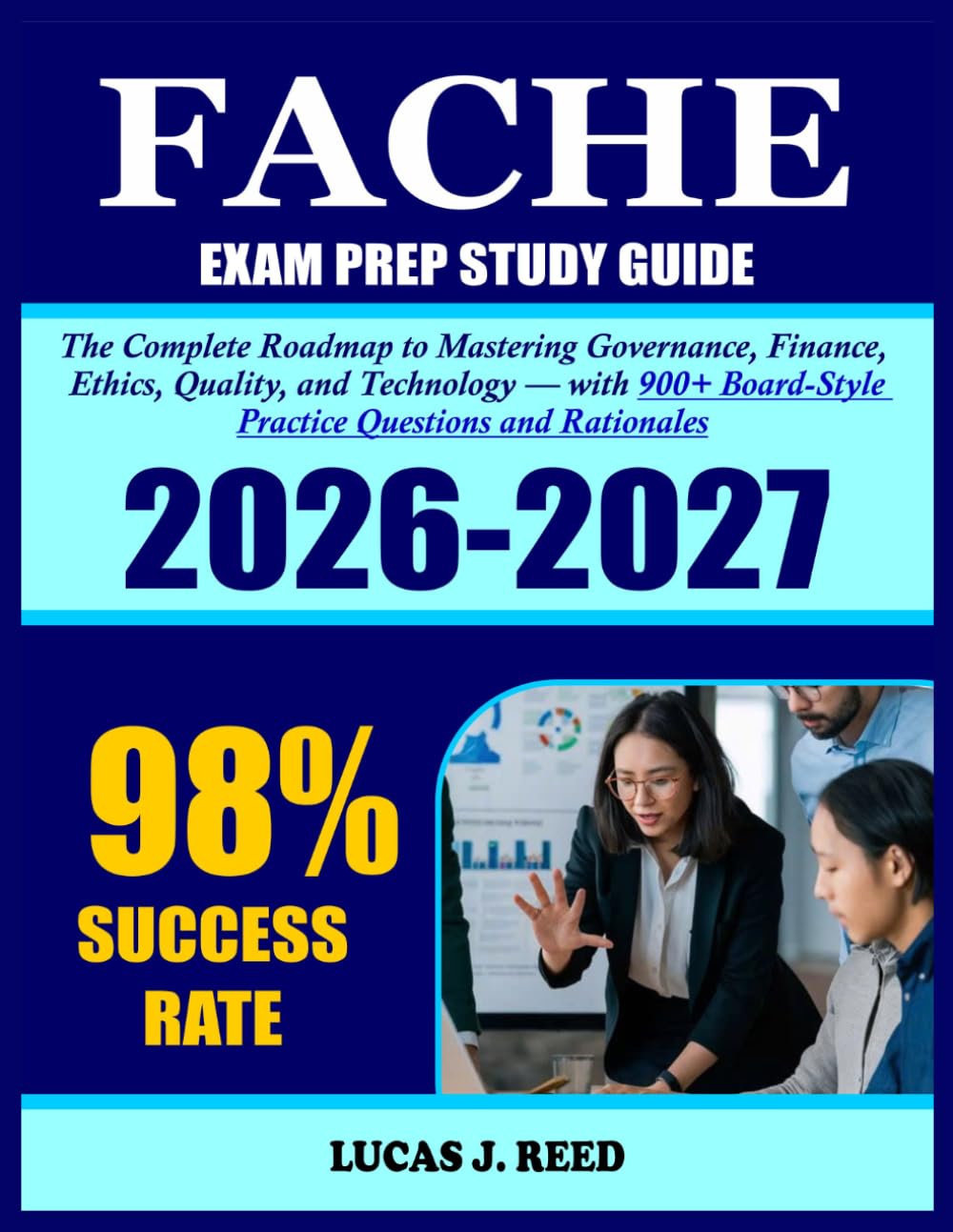 Fache Study Guide 2026-2027: The Complete 2026–2027 Roadmap to Mastering Governance, Finance, Ethics, Quality, and Technology — with 900 Board-Style Practice Questions and Rationales