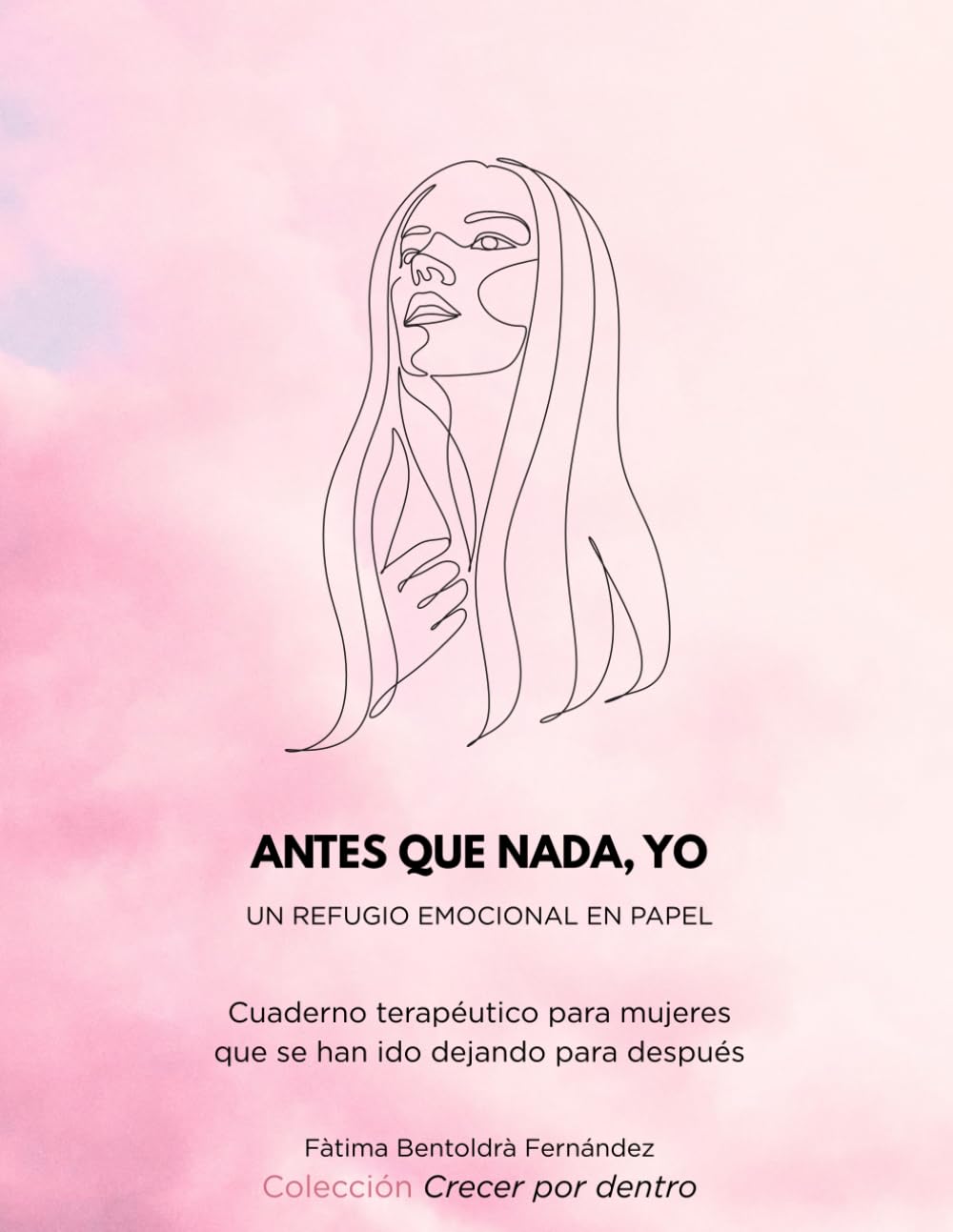 ANTES QUE NADA, YO. Un refugio emocional en papel.: Cuaderno terapéutico para mujeres que se han ido dejando para después