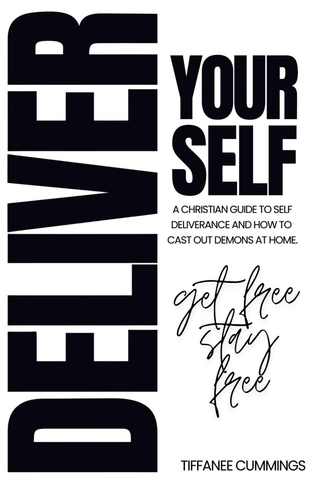 DELIVER YOURSELF - A CHRISTIAN GUIDE TO SELF-DELIVERANCE: HOW TO CAST OUT DEMONS AT HOME