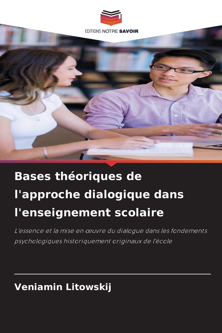 Bases théoriques de l'approche dialogique dans l'enseignement scolaire: L'essence et la mise en ¿uvre du dialogue dans les fondements psychologiques historiquement originaux de l'école
