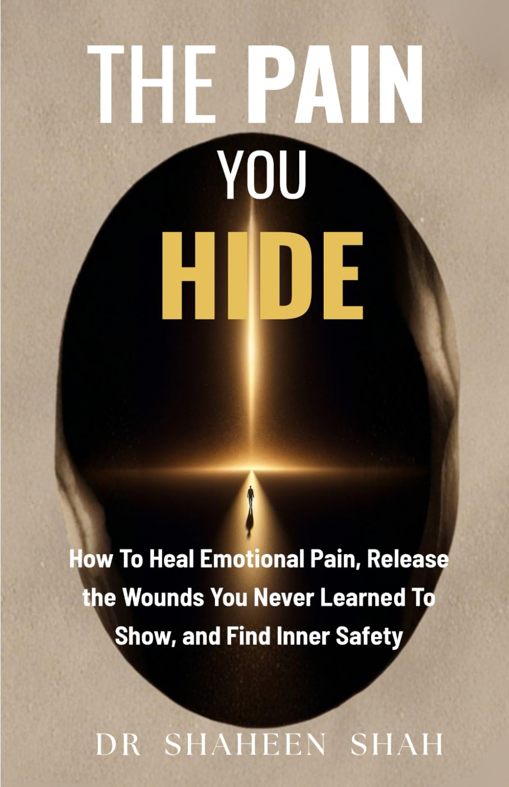 The Pain You Hide: How To Heal Emotional Pain, Release the Wounds You Never Learned To Show, and Find Inner Safety (The Emotional Healing Series)