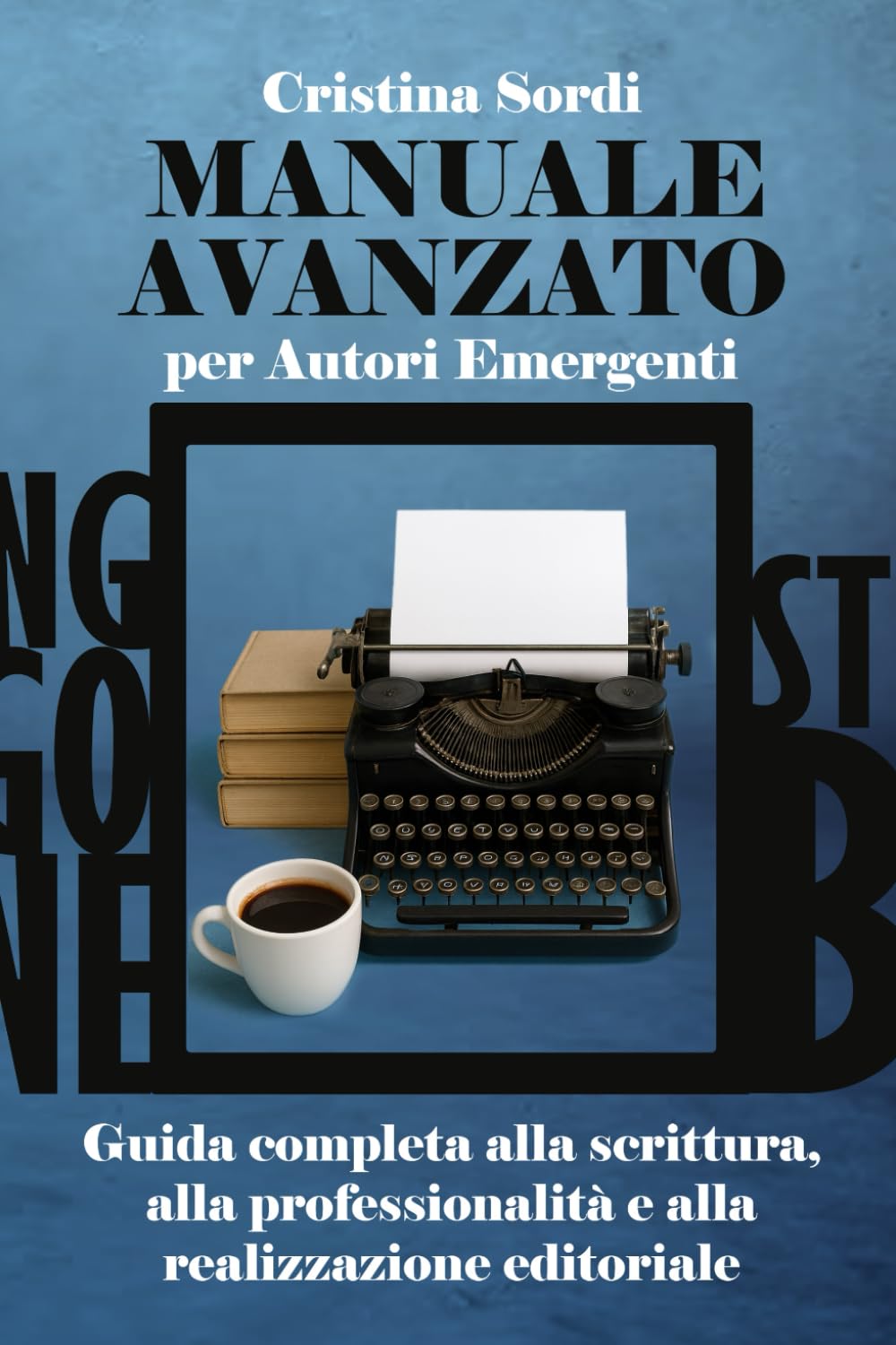 Manuale Avanzato per Autori Emergenti. Guida completa alla scrittura, alla professionalità e alla realizzazione editoriale
