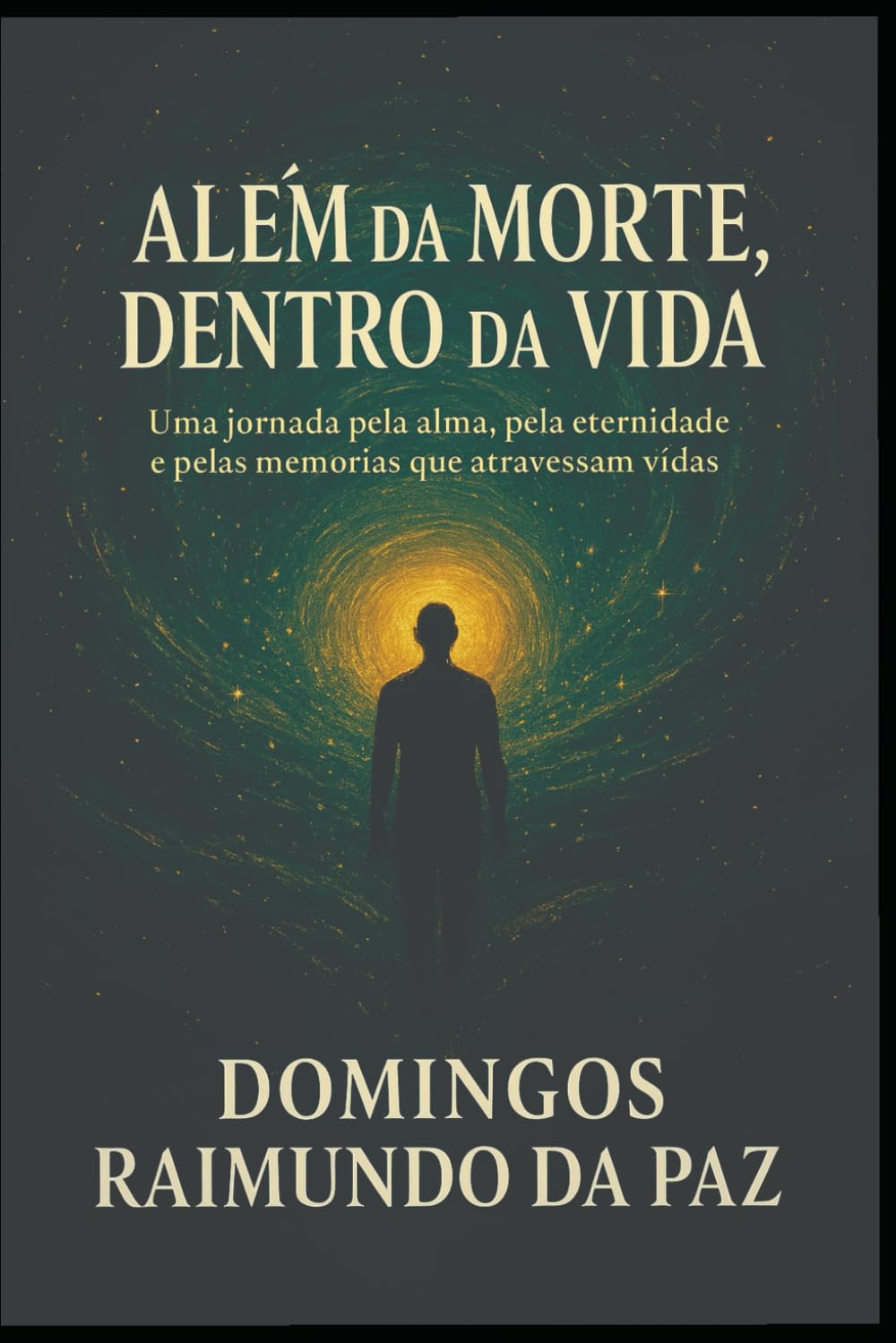 ALÉM DA MORTE, DENTRO DA VIDA: O Despertar da Consciência: Memórias de Vidas e Sabedorias Ocultas