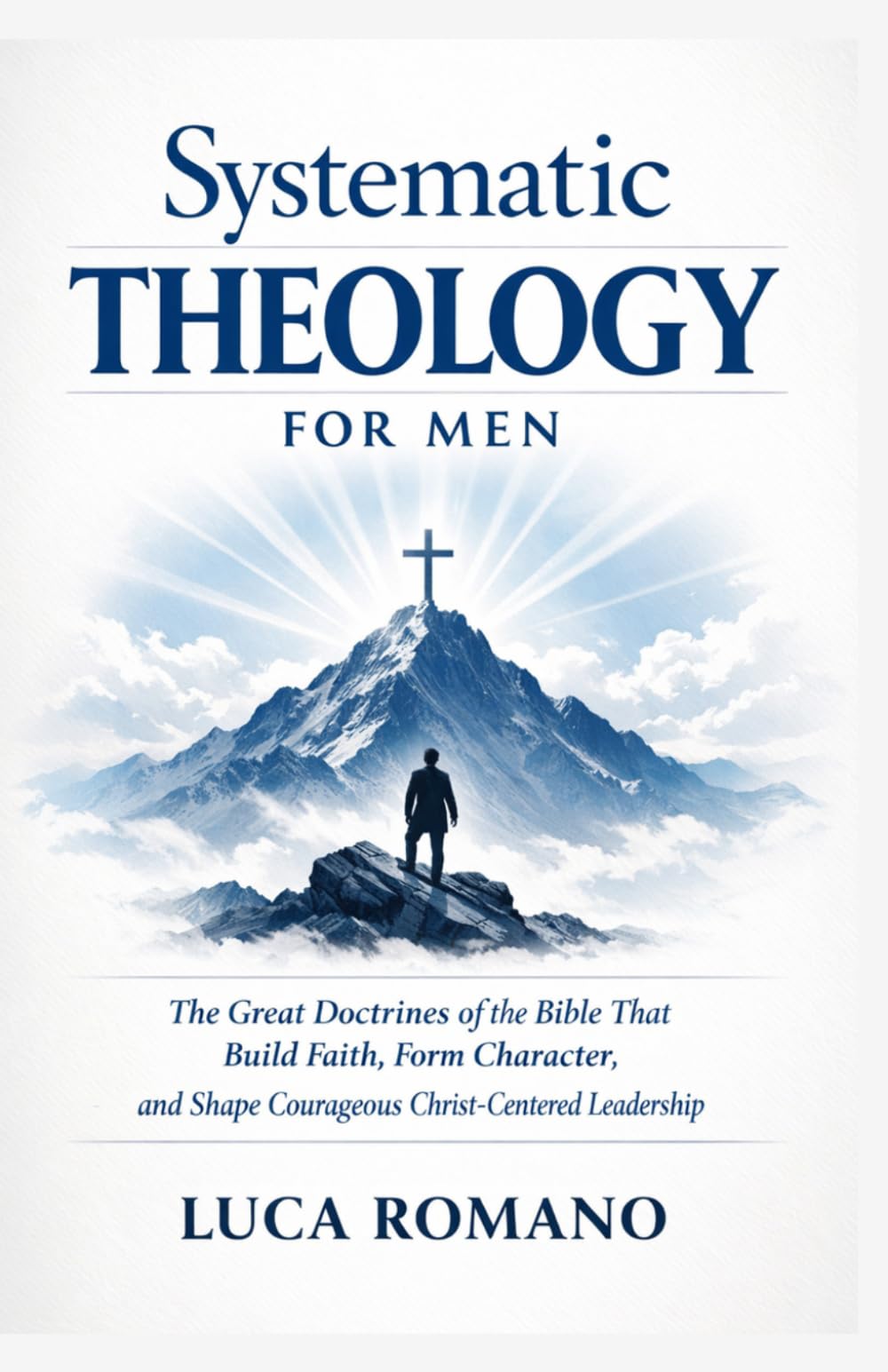 Systematic Theology for Men: The Great Doctrines of the Bible That Build Faith, Form Character, and Shape Courageous Christ-Centered Leadership (The Systematic Theology Library)