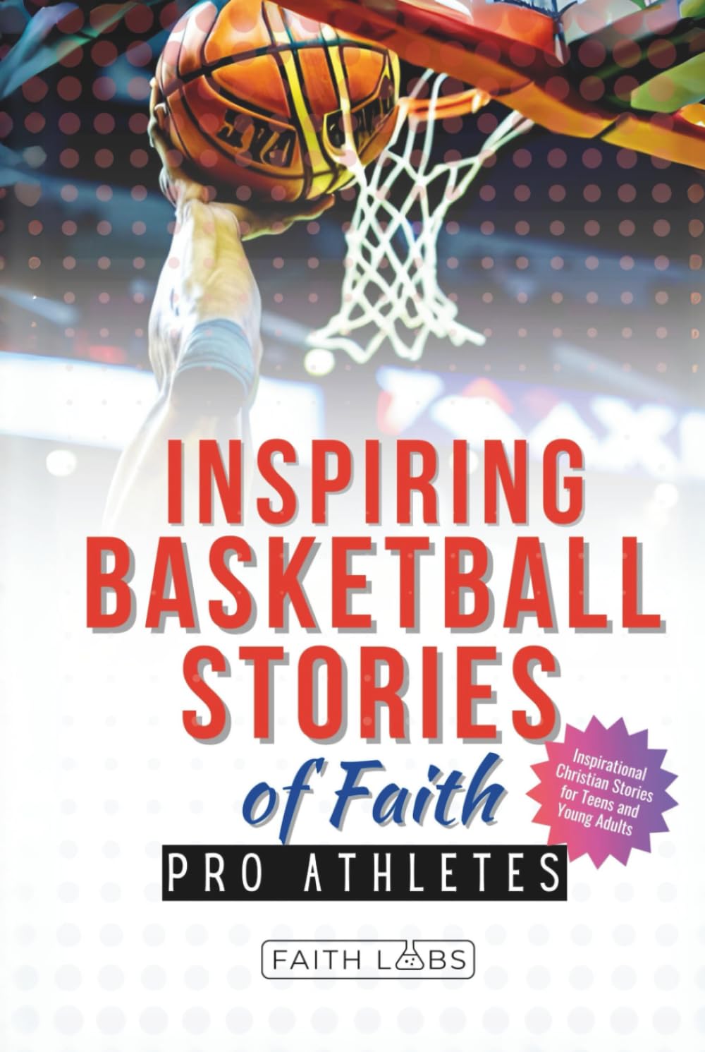 Inspiring Basketball Stories of Faith from Pro Athletes: Inspirational Christian Stories for Young Readers