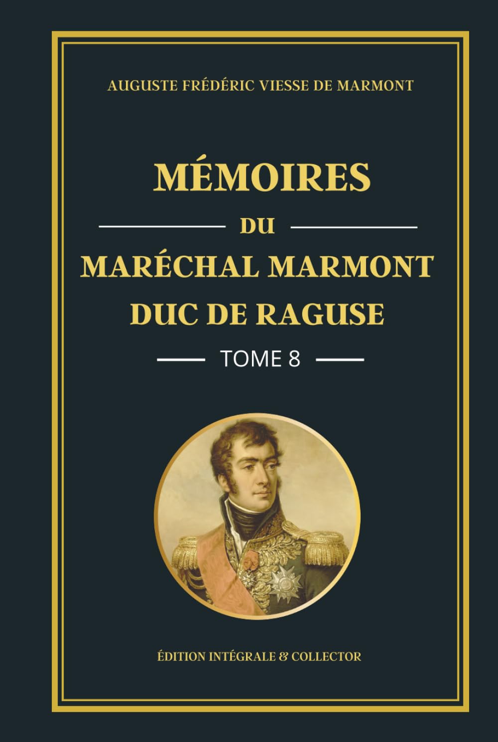Mémoires du Maréchal Marmont Duc de Raguse - Tome 8 - Édition intégrale et collector: De la chute de Napoléon à la Restauration : mémoires d’un ... politiques français (1814-1824)