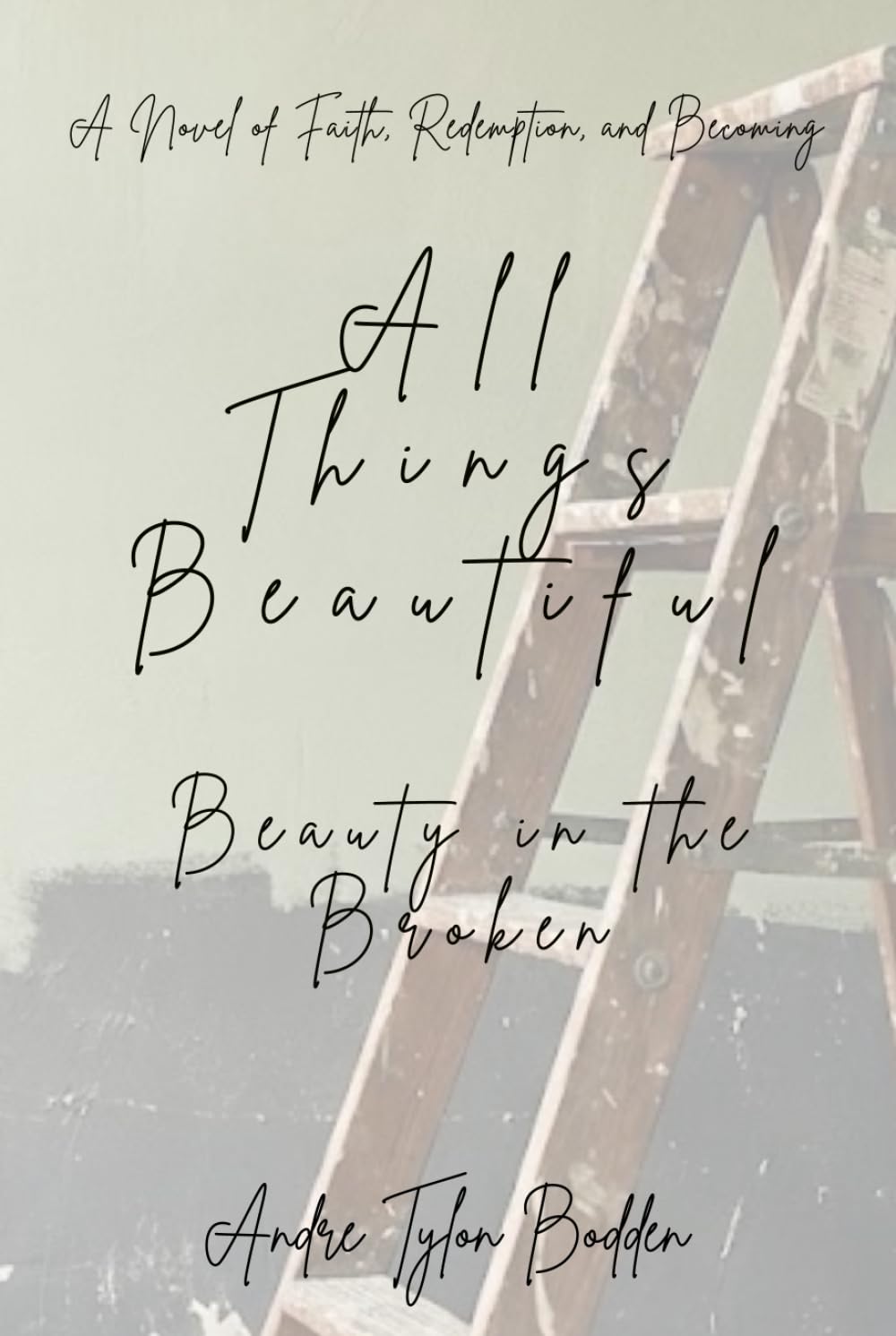 All Things Beautiful: Beauty in the Broken: A Novel of Redemption, Faith, and Becoming