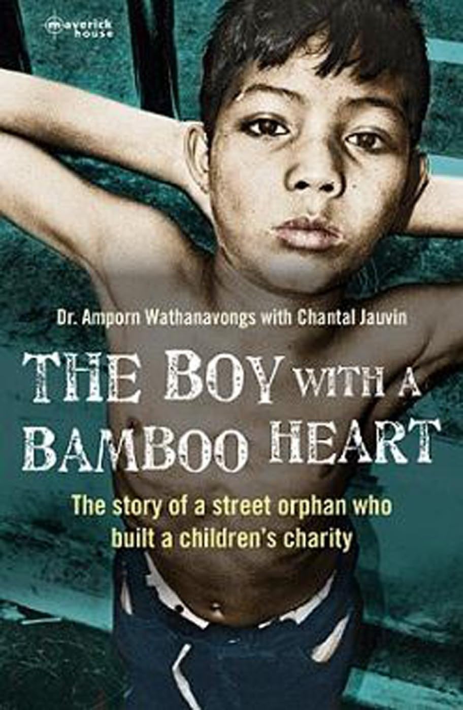 The Boy With A Bamboo Heart: The Story of a Street Orphan Who Built a Children's Charity