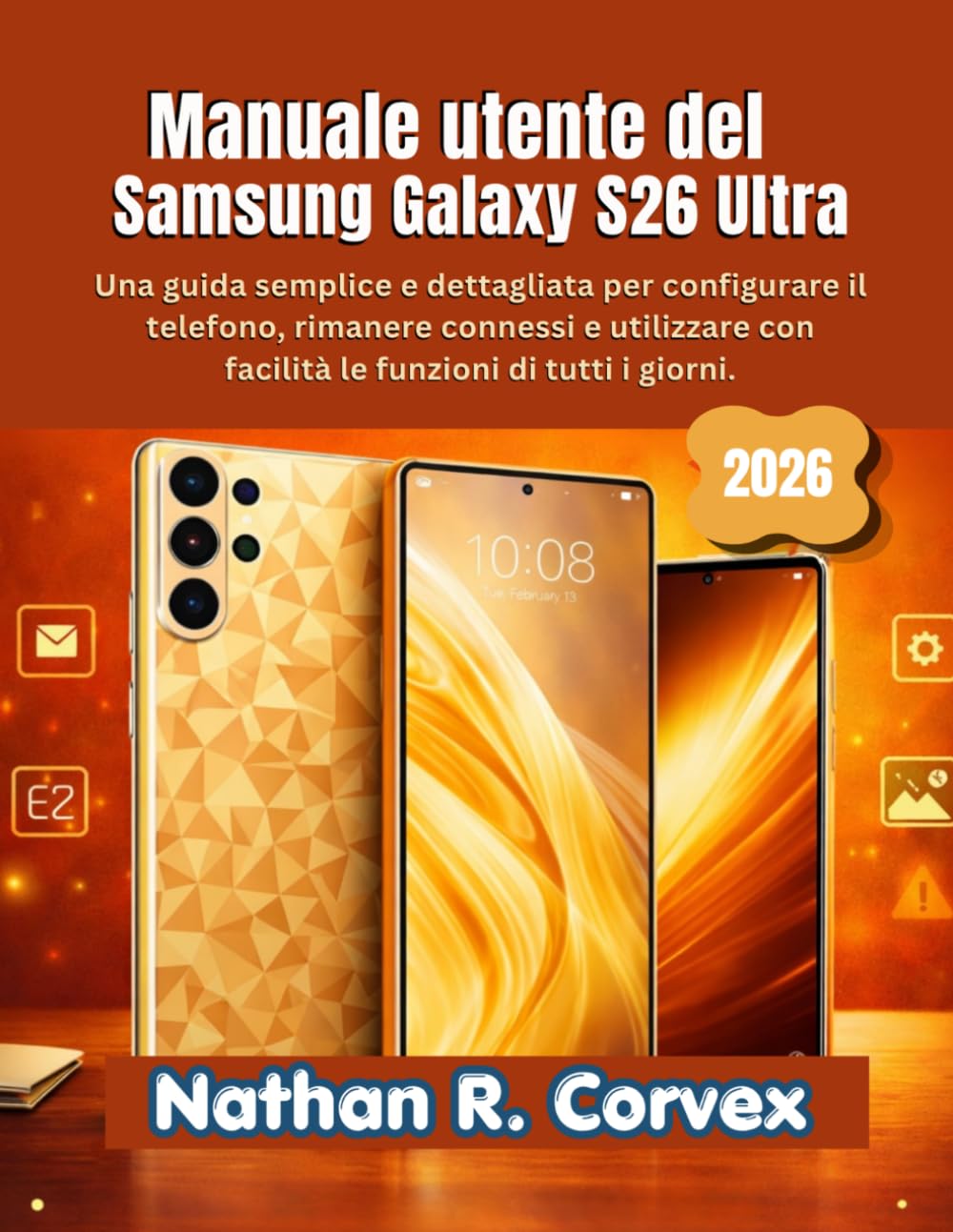 Manuale utente del Samsung Galaxy S26 Ultra: Una guida semplice e dettagliata per configurare il telefono, rimanere connessi e utilizzare con facilità le funzioni di tutti i giorni.