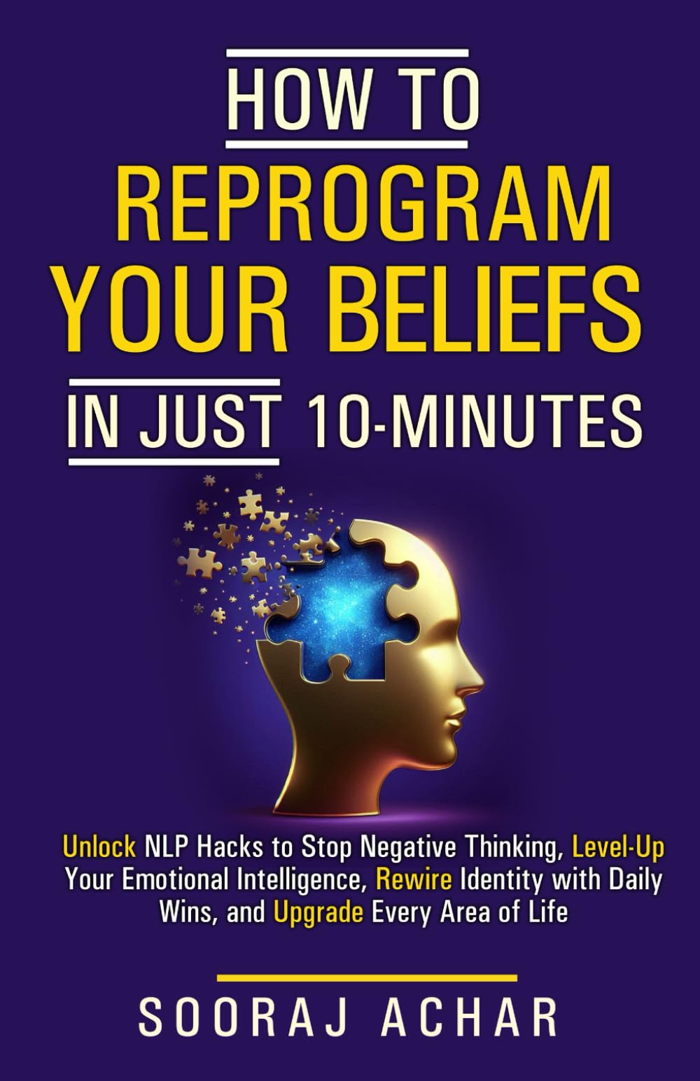 How to Reprogram Your Beliefs in Just 10 Minutes: Unlock NLP Hacks to Stop Negative Thinking, Level Up Your Emotional Intelligence, Rewire Identity ... (How to Change Your Life in 10 Minutes a Day)