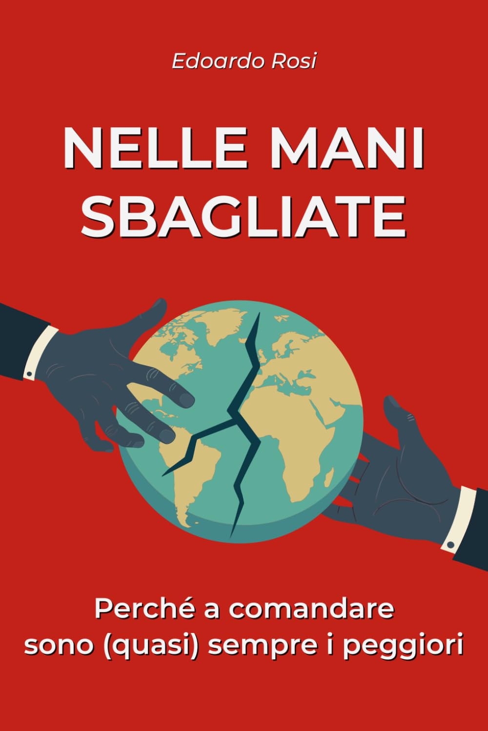 Nelle mani sbagliate: Perché a comandare sono (quasi) sempre i peggiori