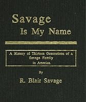 Savage Is My Name: A History of 13 Generations of a Savage Family in America 0964923955 Book Cover