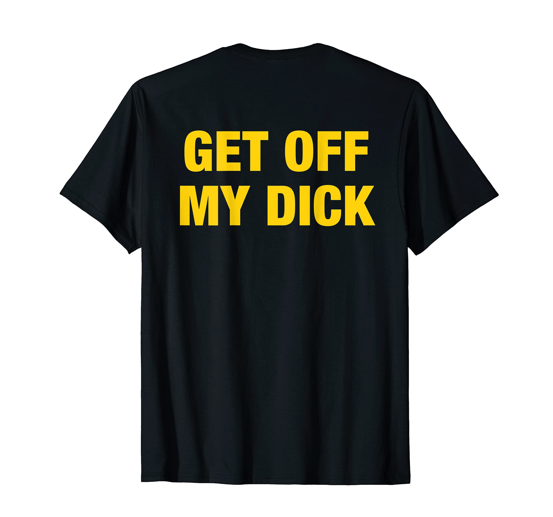 Get-Off-My-Dick-Funny-Quotes-Tee (Design Back Side) T-Shirt