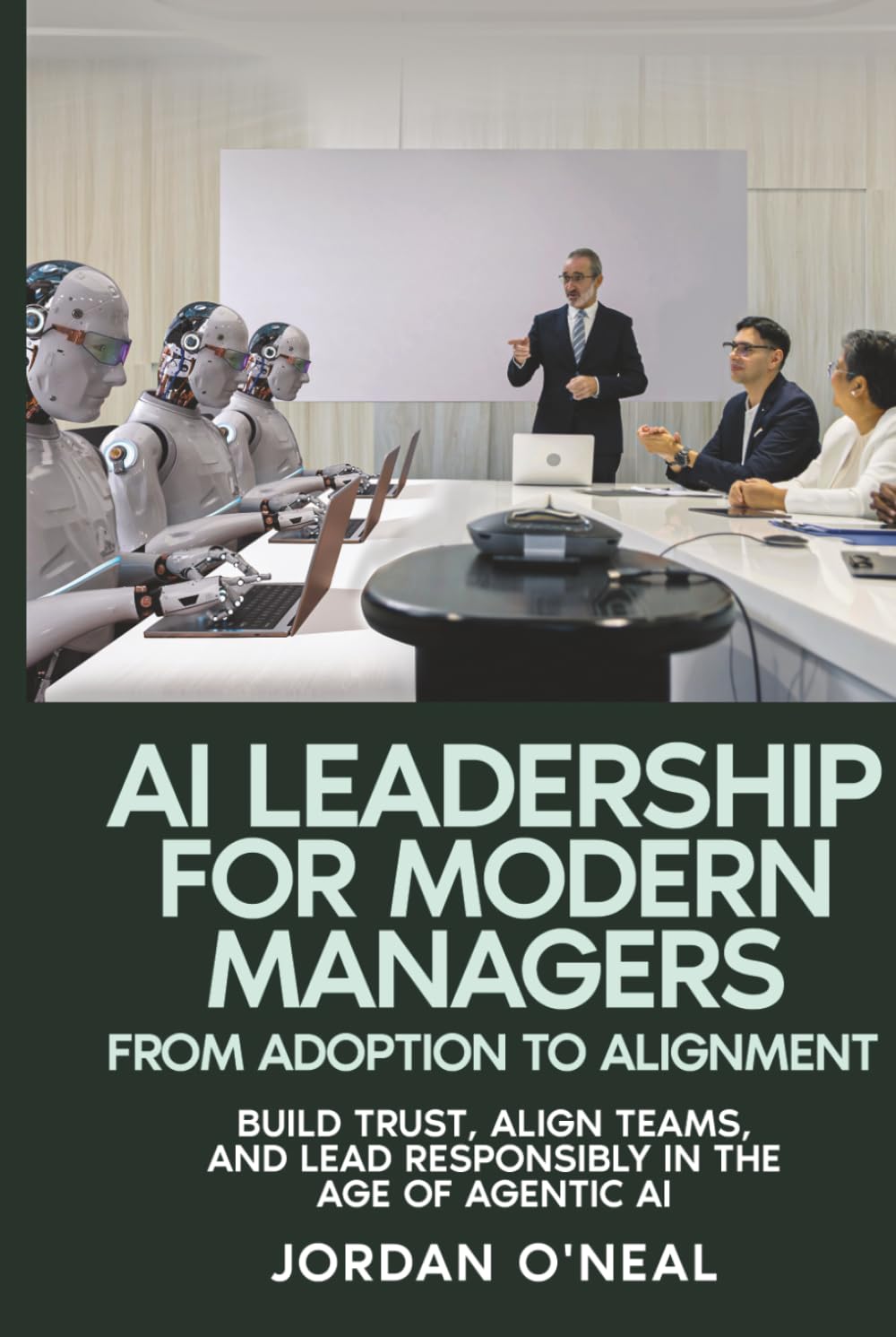 AI Leadership for Modern Managers: Build Trust, Align Teams, and Lead Responsibly in the Age of Agentic AI