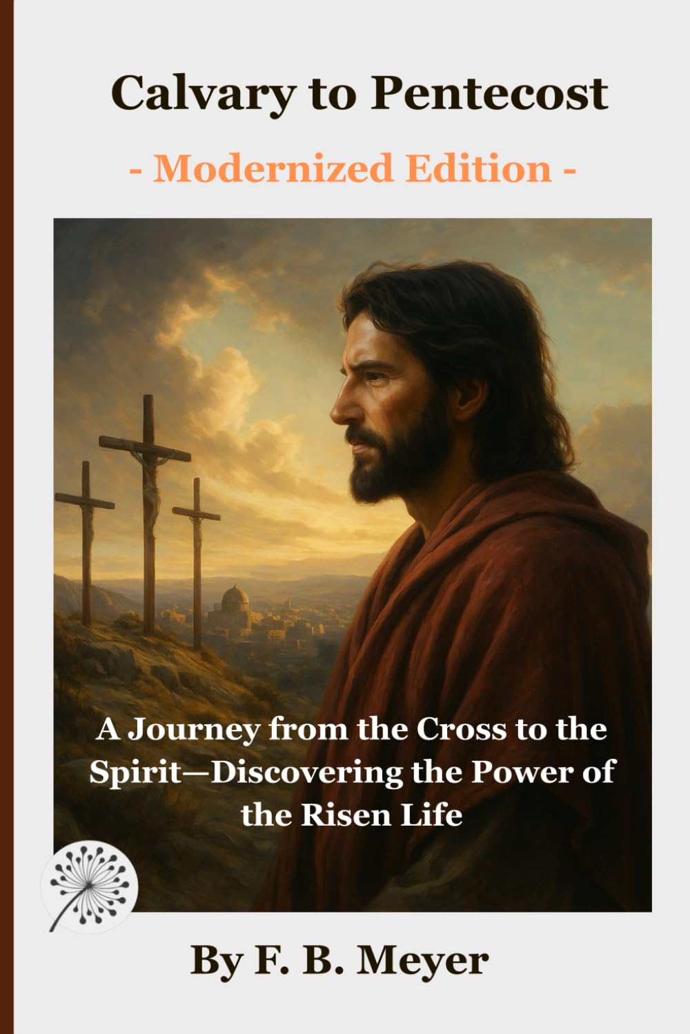 Calvary to Pentecost: A Journey from the Cross to the Spirit—Discovering the Power of the Risen Life