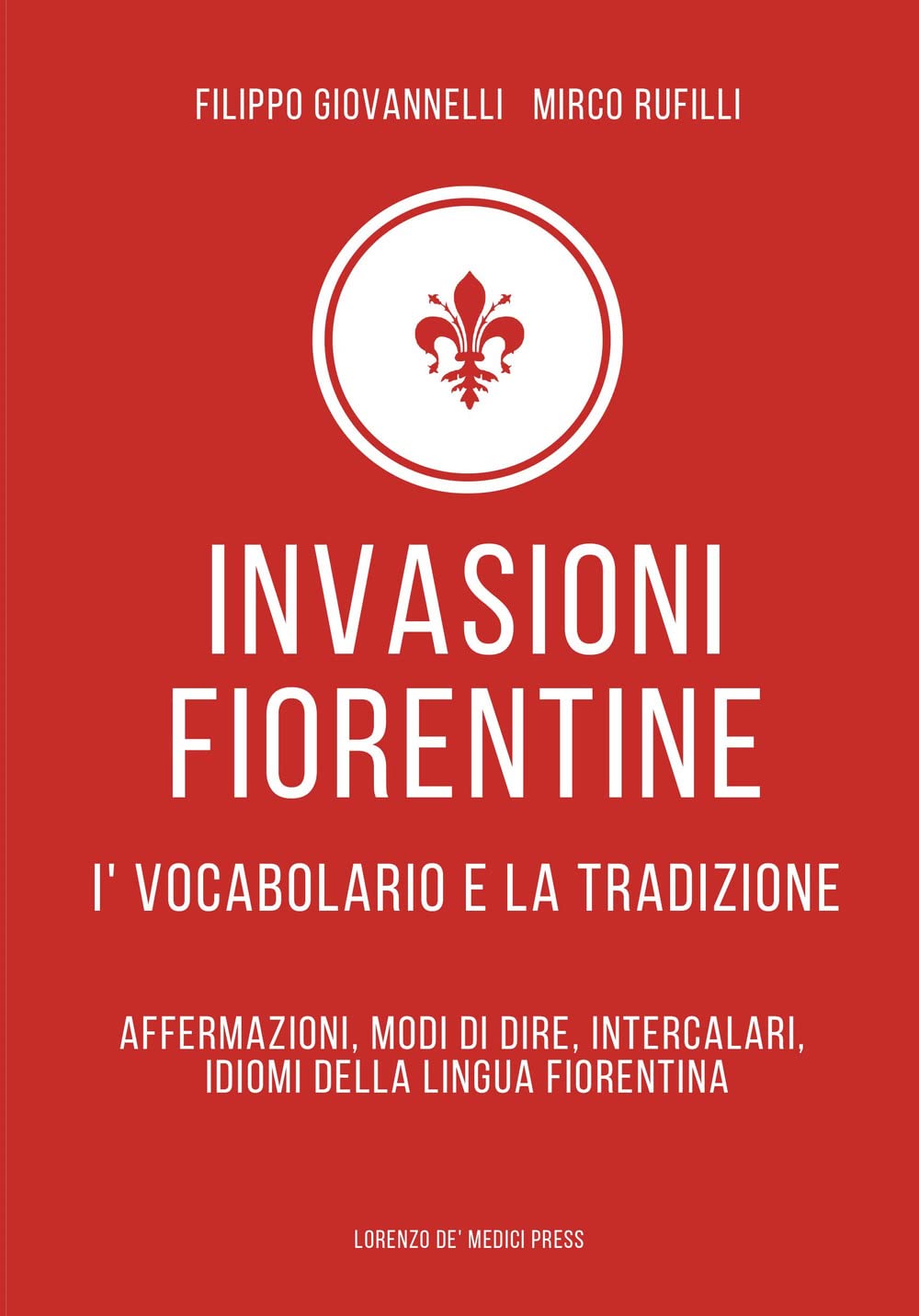 Invasioni Fiorentine. I' Vocabolario E La Tradizione. Affermazioni, Modi Di Dire, Intercalari, Idiomi Della Lingua Fiorentina - 4