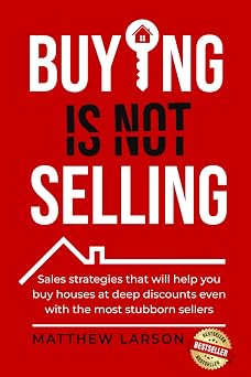 Buying Is Not Selling Sales Strategies That Will Help you Buy Houses at Deep Discounts Even With the Most Stubborn Sellers