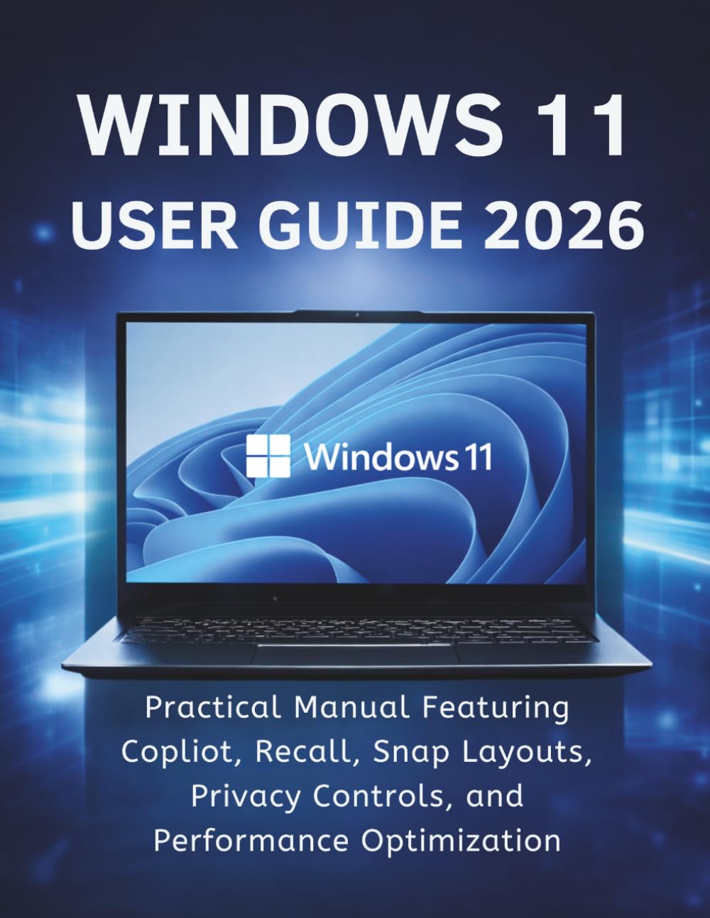 Windows 11 User Guide 2026: Practical Manual Featuring Copilot, Recall, Snap Layouts, Privacy Controls, and Performance Optimization