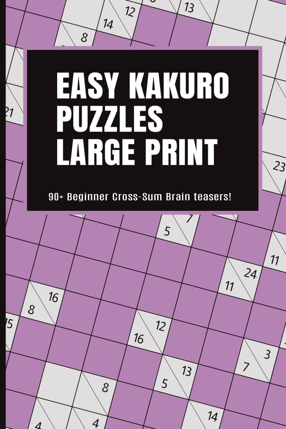 Easy Kakuro Cross-Sum Puzzles LARGE PRINT: Over 90 Easy Cross-Sum Brain Teasers in compact yet easy-reading format 6x9" (SomeThink Kakuro Puzzle Series)