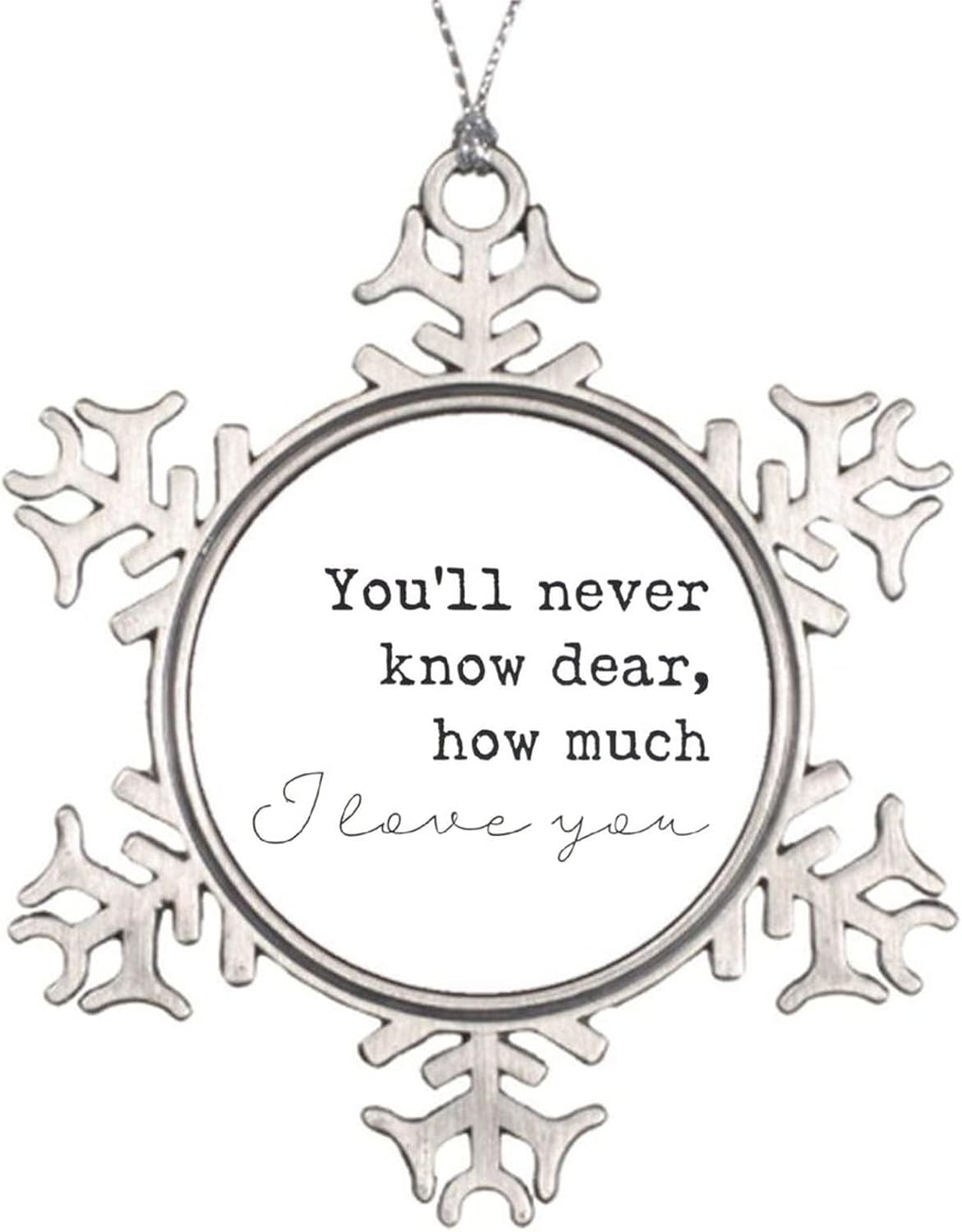 Snowflake Ornament for Christmas Keepsake You'll Never Know Dear How Much I Love You Metal Souvenir Funny Xmas Pendant Winter Holiday New Year Party Home Decor Gift 3inch
