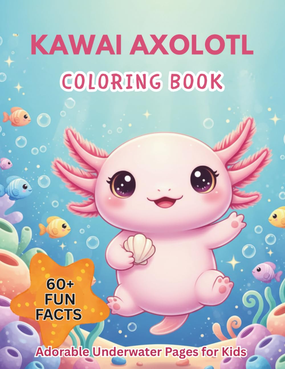 Kawai Axolotl coloring book: Adorable Underwater Pages for Kids with 60+ Fun facts