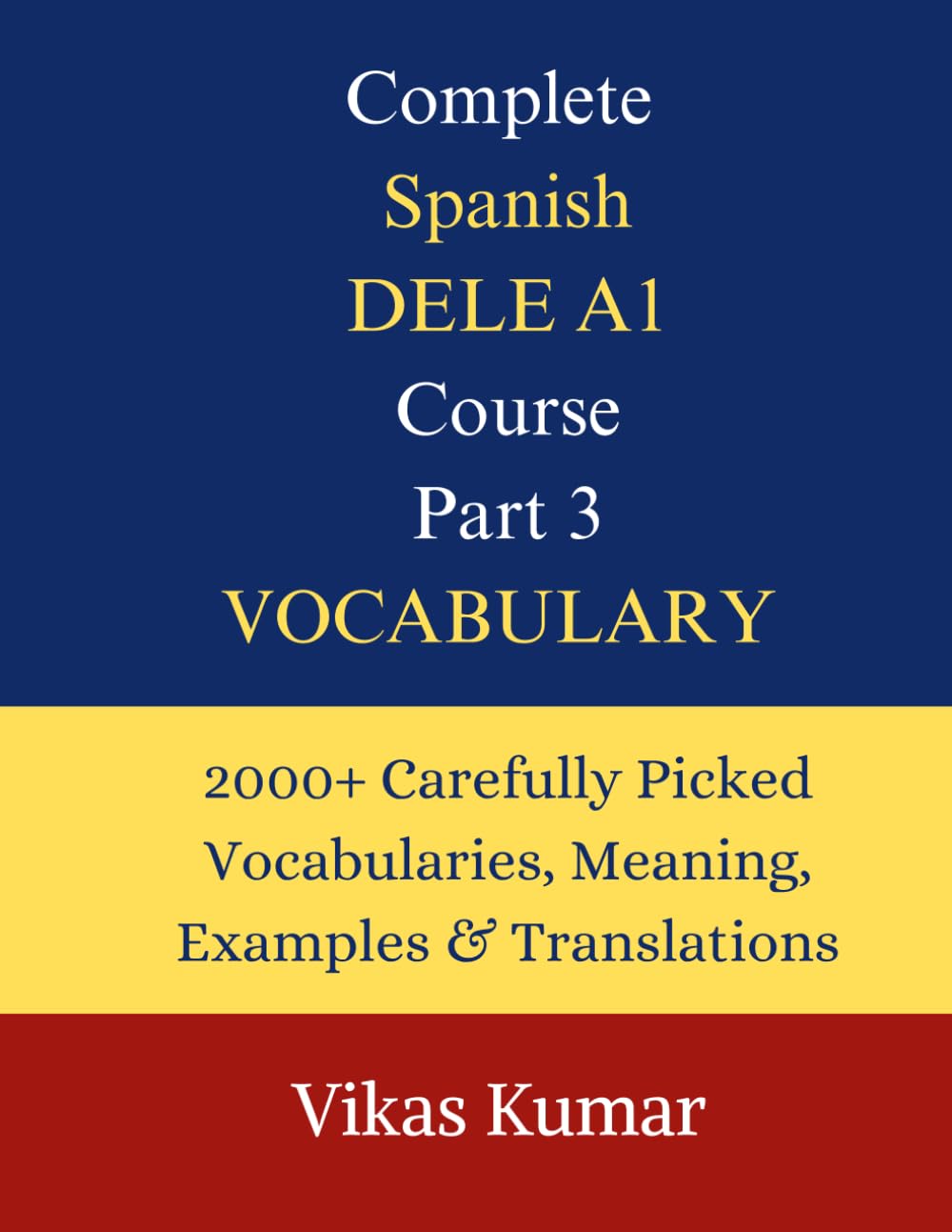 Complete Spanish DELE A1 Course: Part 3 – Vocabulary: 2000+ Essential Spanish Words and Expressions with Example Sentences and English Translation for Beginners Preparing for the DELE A1 Exam