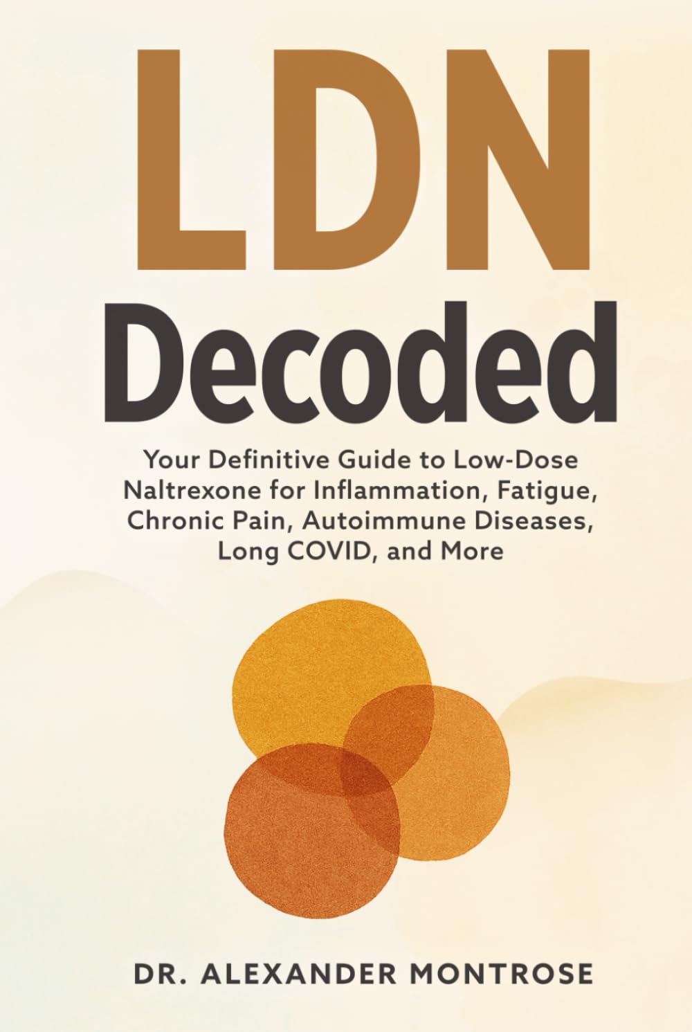LDN Decoded: Your Definitive Guide to Low-Dose Naltrexone for Inflammation, Fatigue, Chronic Pain, Autoimmune Diseases, Long COVID, and More