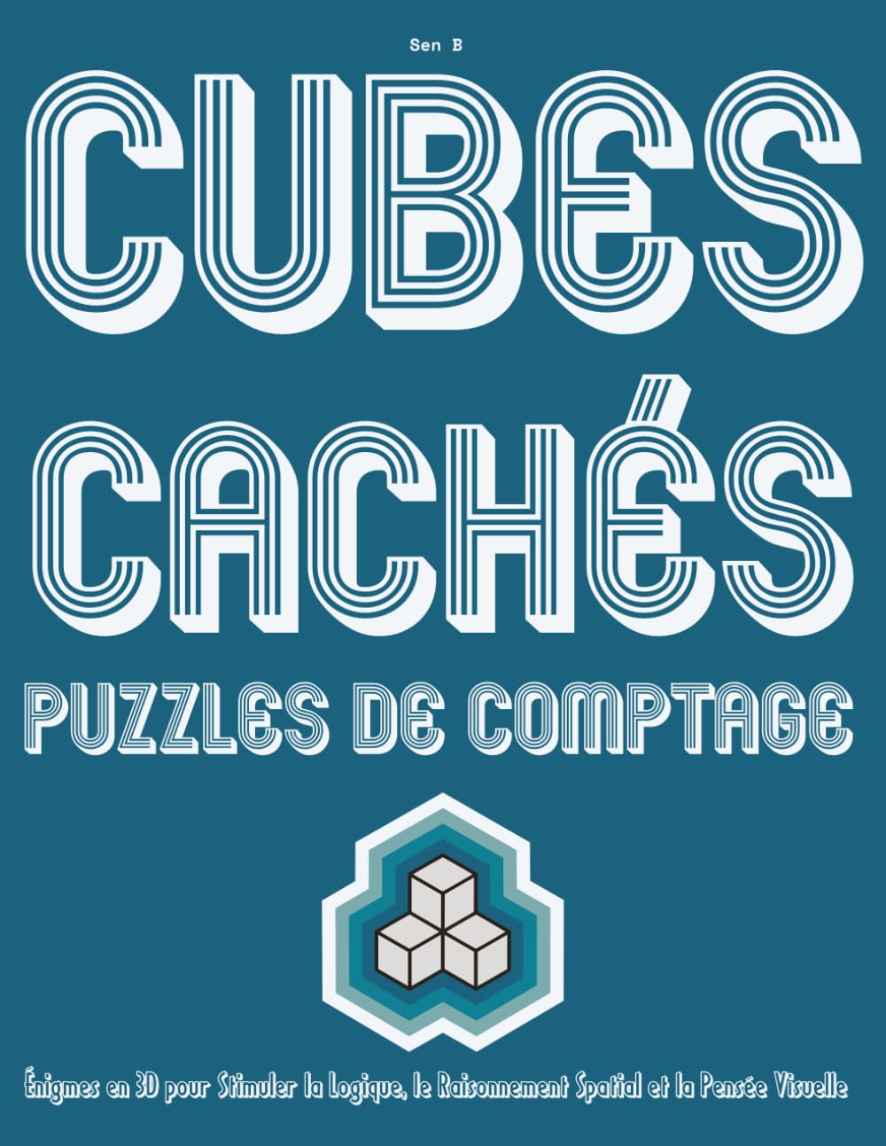 Cubes Cachés Puzzles de Comptage: Énigmes en 3D pour Stimuler la Logique, le Raisonnement Spatial et la Pensée Visuelle (Série de puzzles : Comptage de cubes et logique 3D)