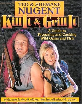 Kill It &amp; Grill It: A Guide To Preparing And Cooking Wild Game And Fish
