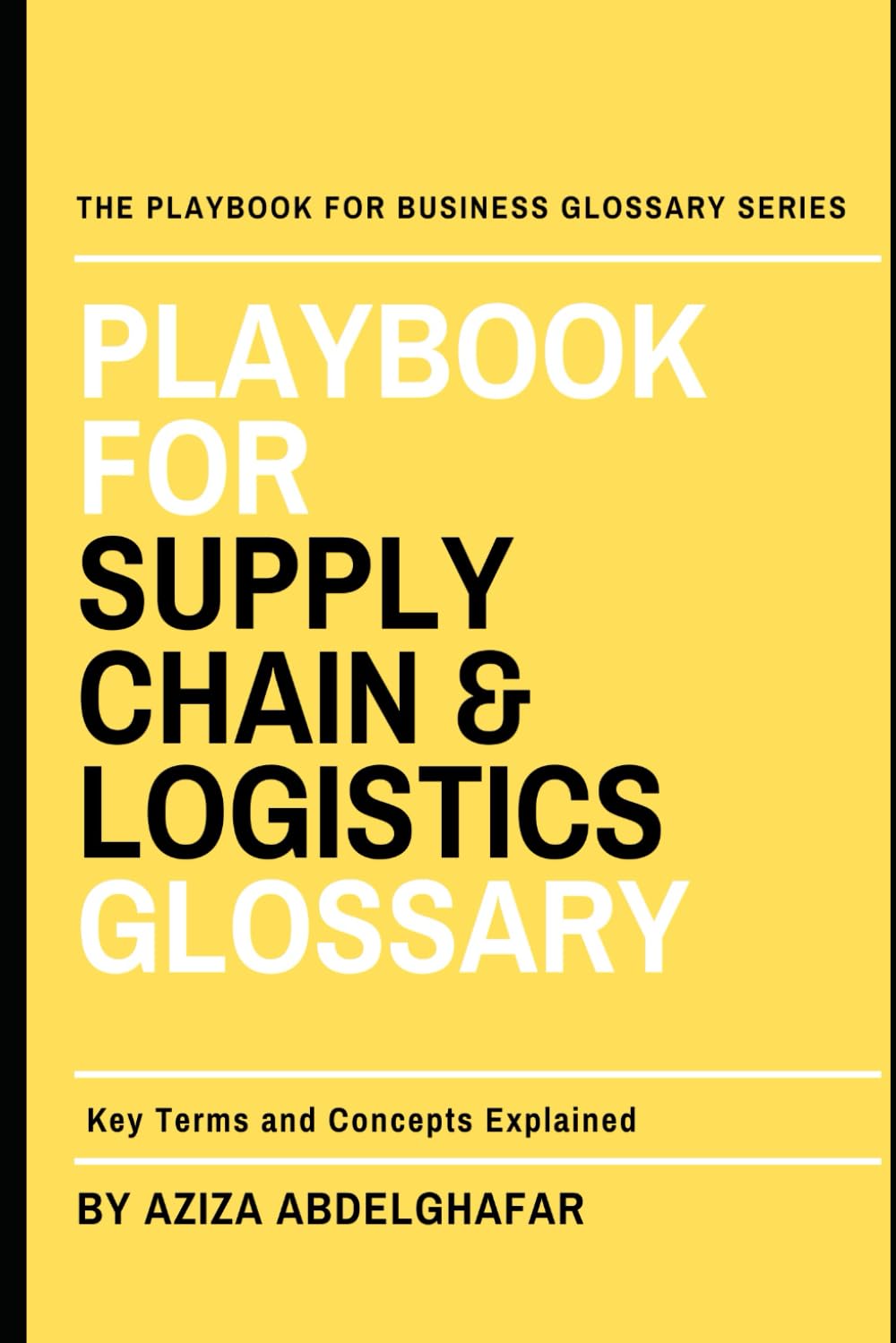 Playbook For Supply Chain & Logistics Glossary: Key Terms and Concepts Explained (The Playbook For Business Glossary Series (PFBGS))