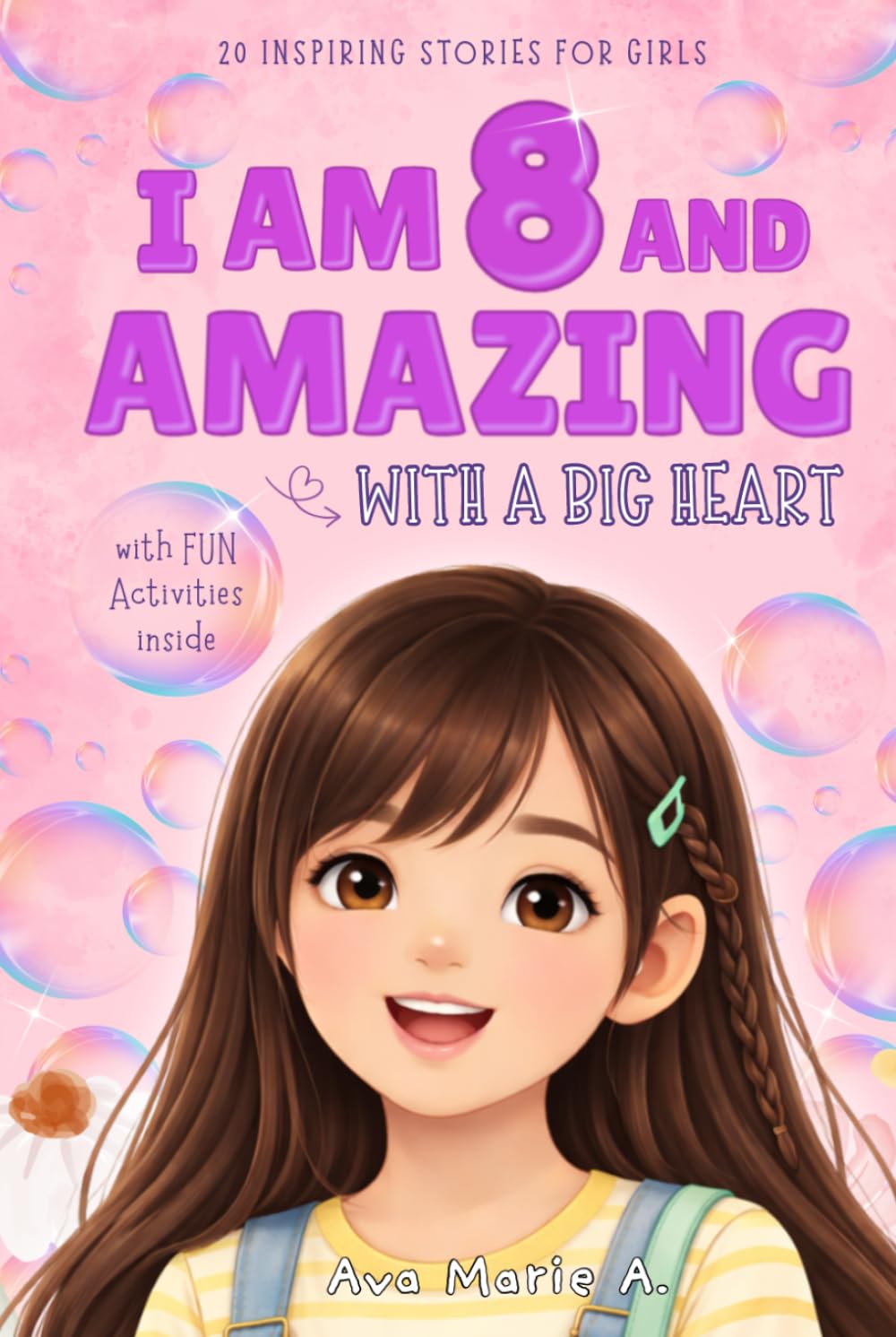 I Am 8 and Amazing with a Big Heart: 20 Inspiring Stories for Girls Age 8 about Being Brave, Kind, and Growing Strong (Motivational Books for Children)