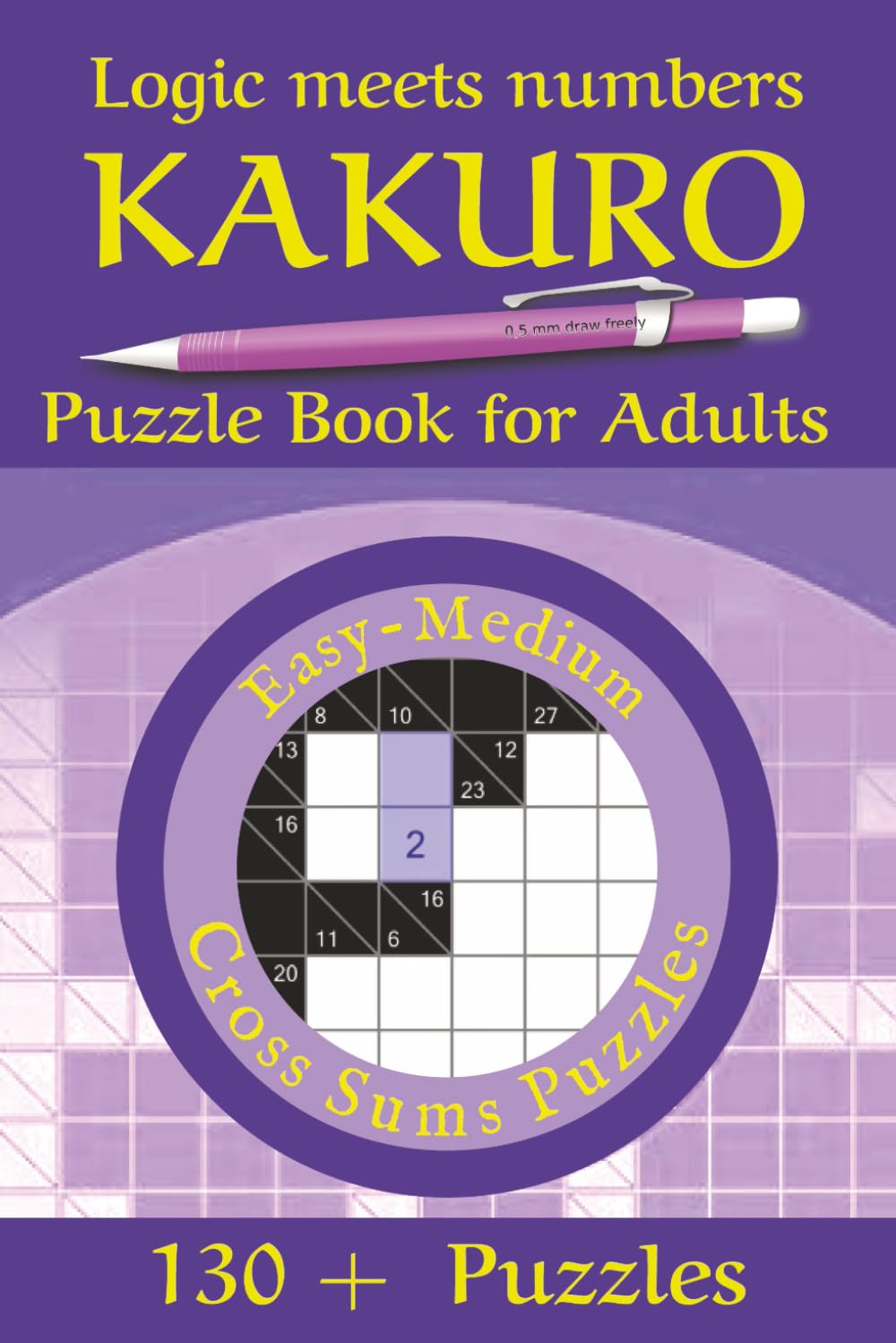 Kakuro Puzzle book for Adults, Easy-Medium: Bored with Sudoku / Need a New Challenge, “Fun, Challenging Puzzles That Make You Think in a Whole New Way”