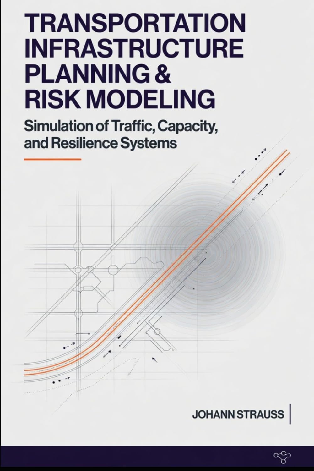 Transportation Infrastructure Planning & Risk Modeling: Simulation of Traffic, Capacity, and Resilience Systems